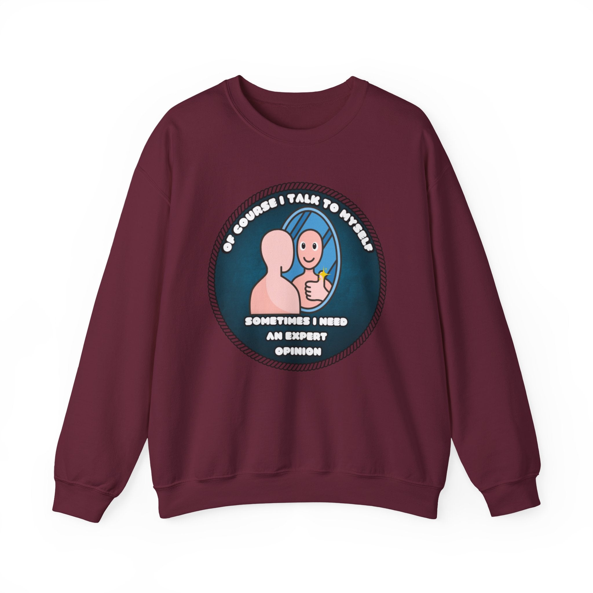 Of Course I Talk To Myself Sometimes I Need An Expert Opinion - Sweatshirt