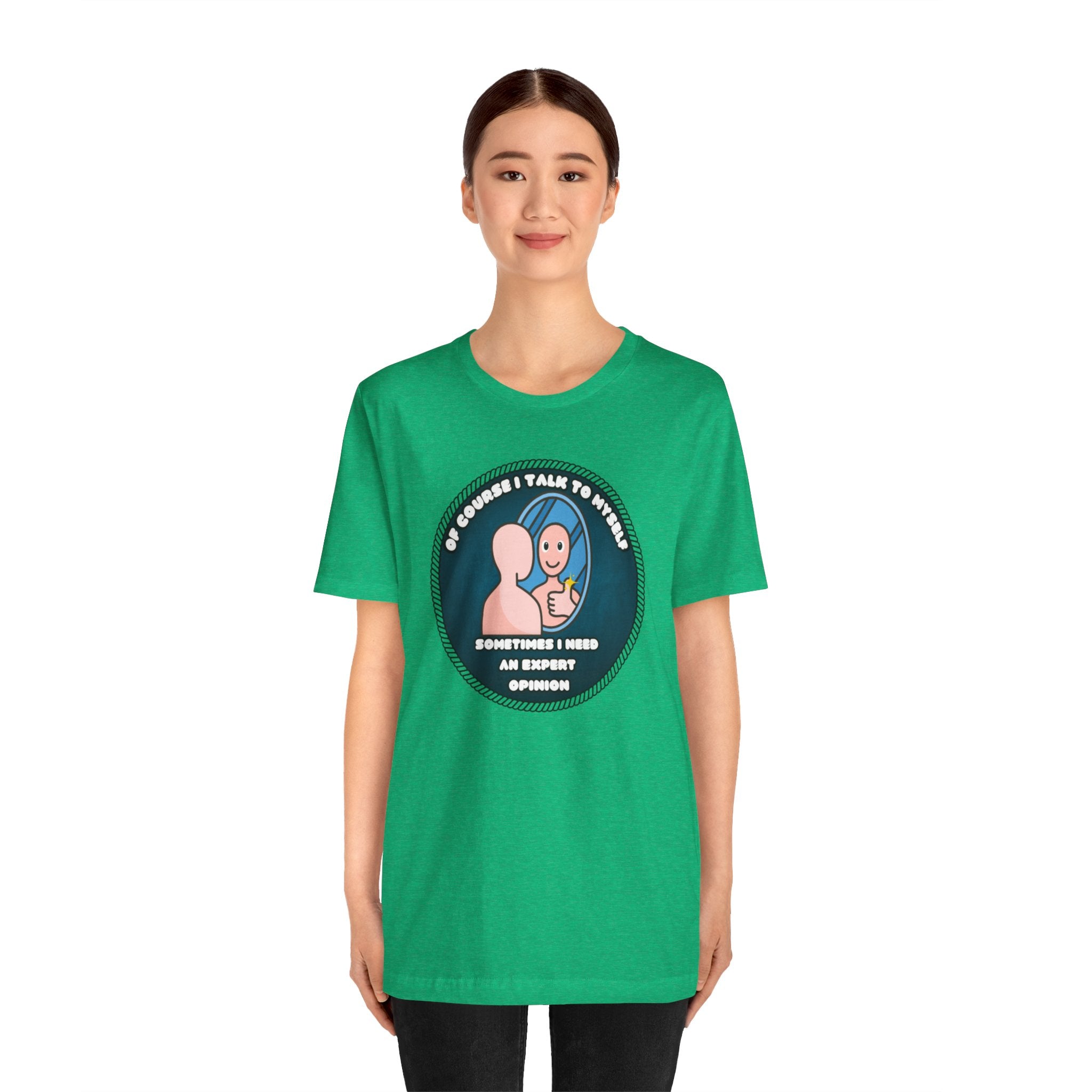 Of Course I Talk To Myself—Sometimes I Need An Expert Opinion - tee