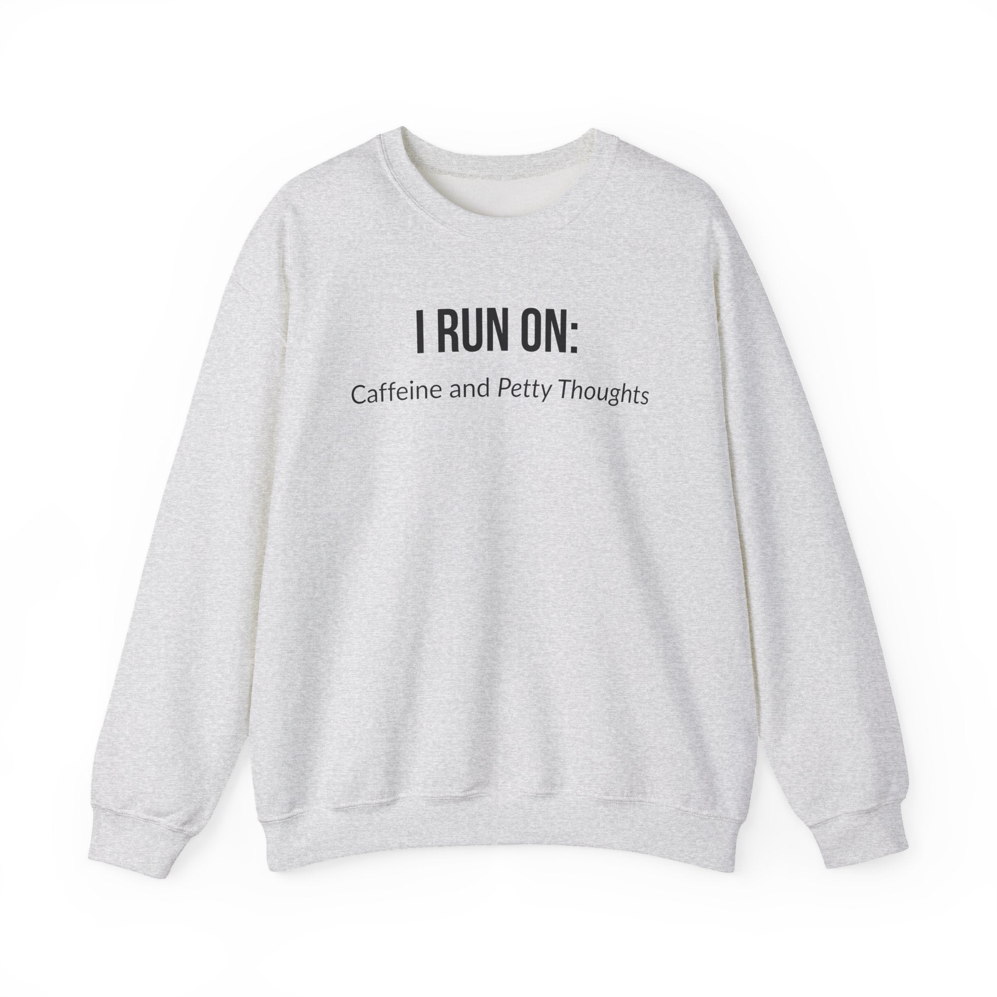 I Run On: Caffeine and Petty Thoughts -  Sweatshirt