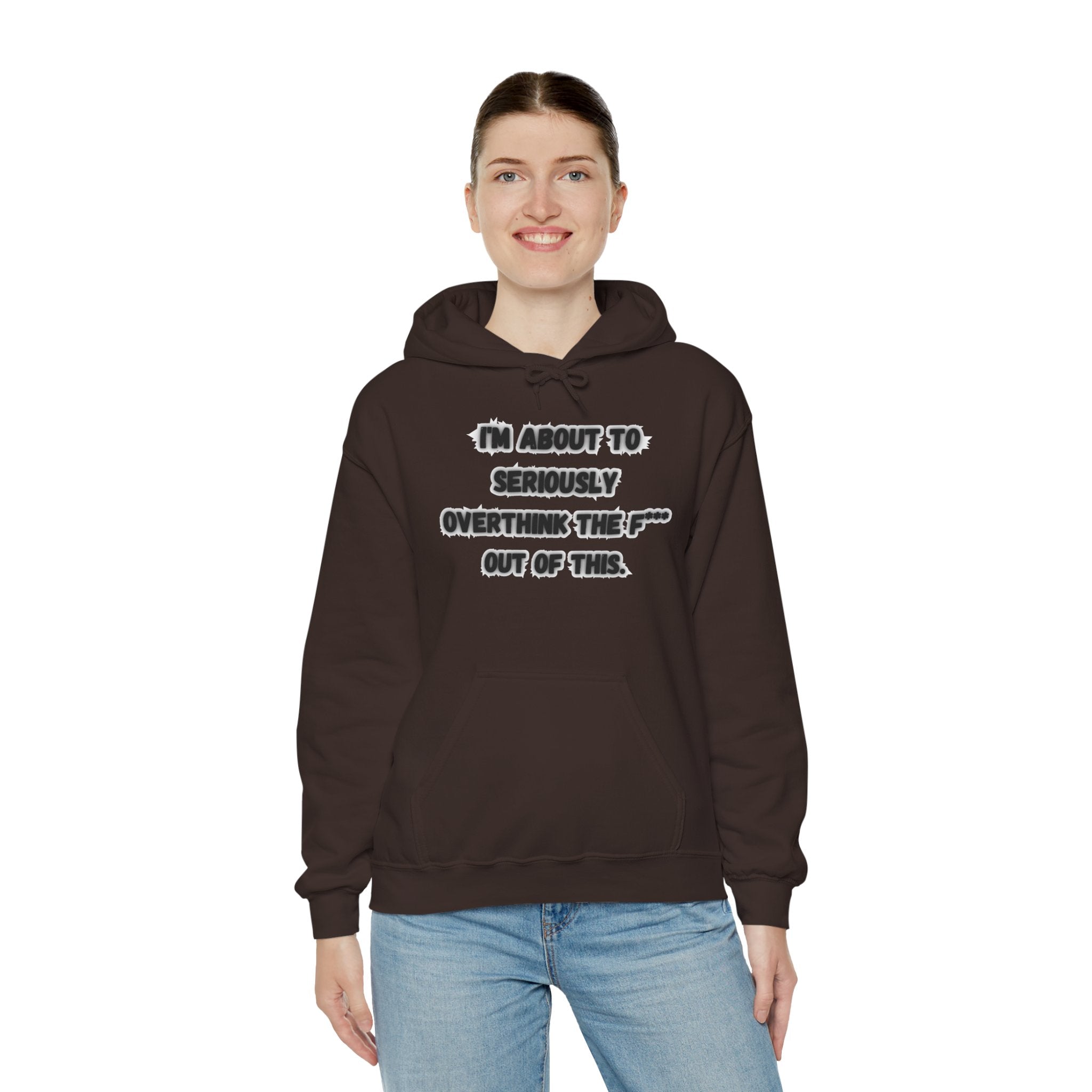 I'm About To Seriously Overthink The F*** Out Of This - Hoodie