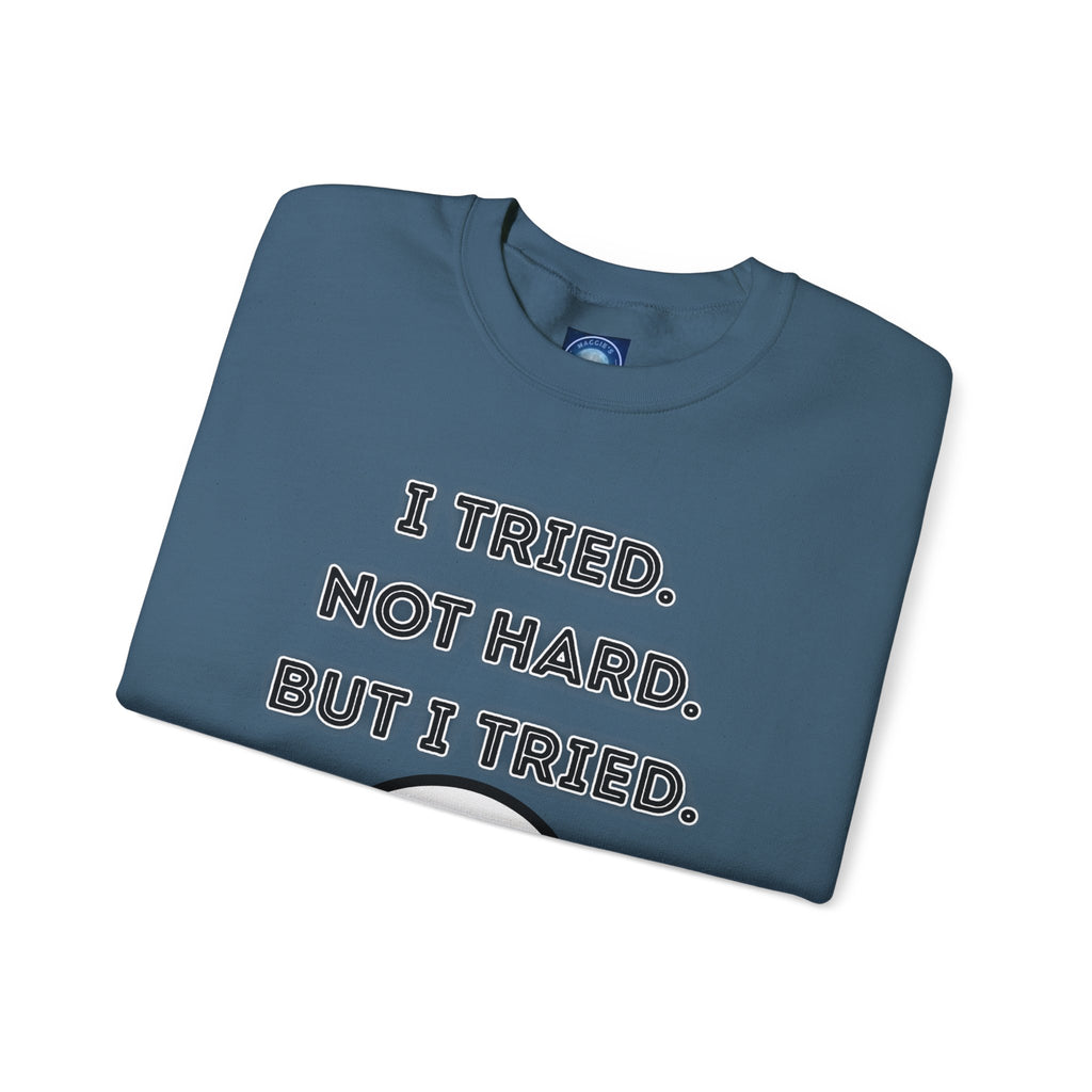 I Tried. Not Hard. But I Tried - Sweatshirt
