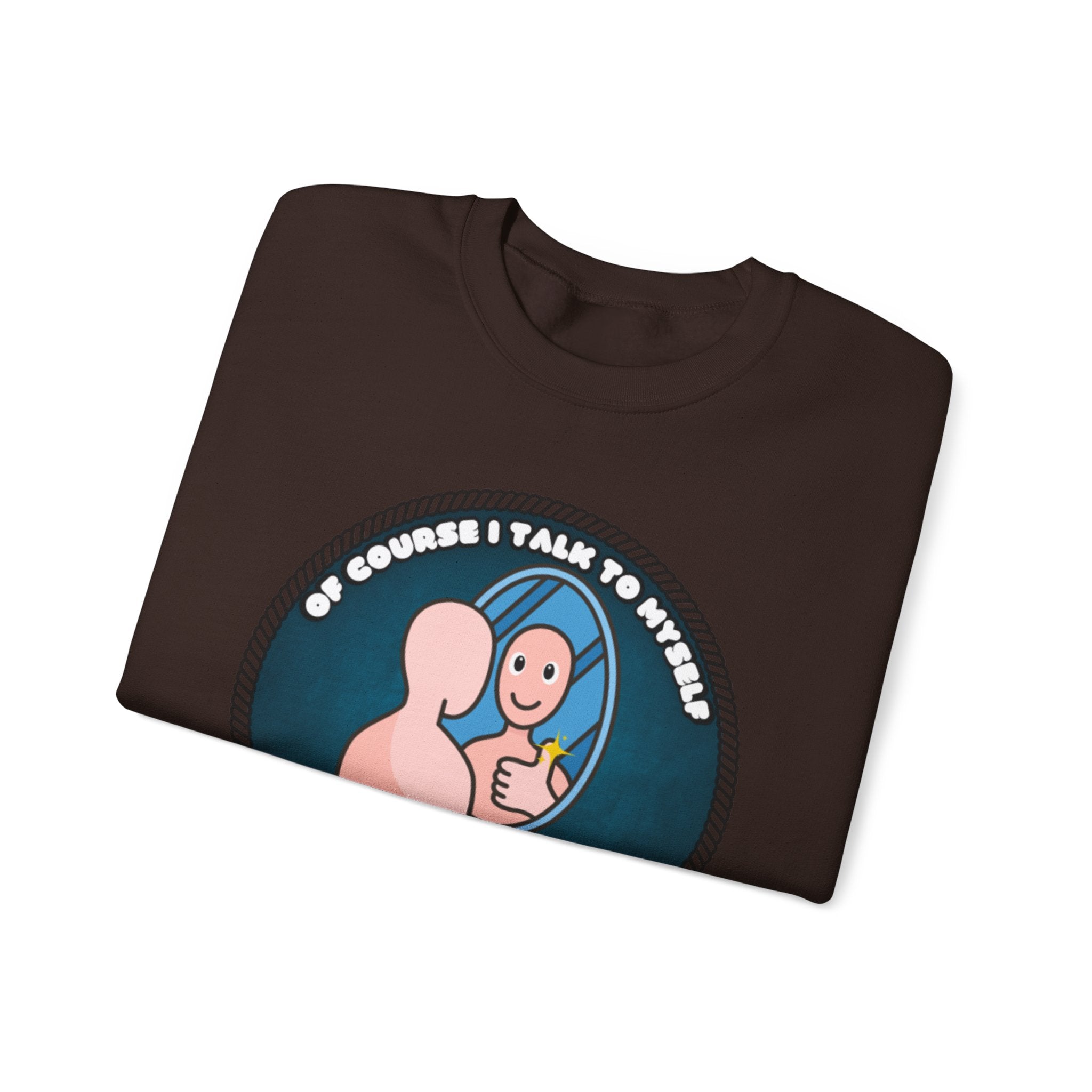 Of Course I Talk To Myself Sometimes I Need An Expert Opinion - Sweatshirt