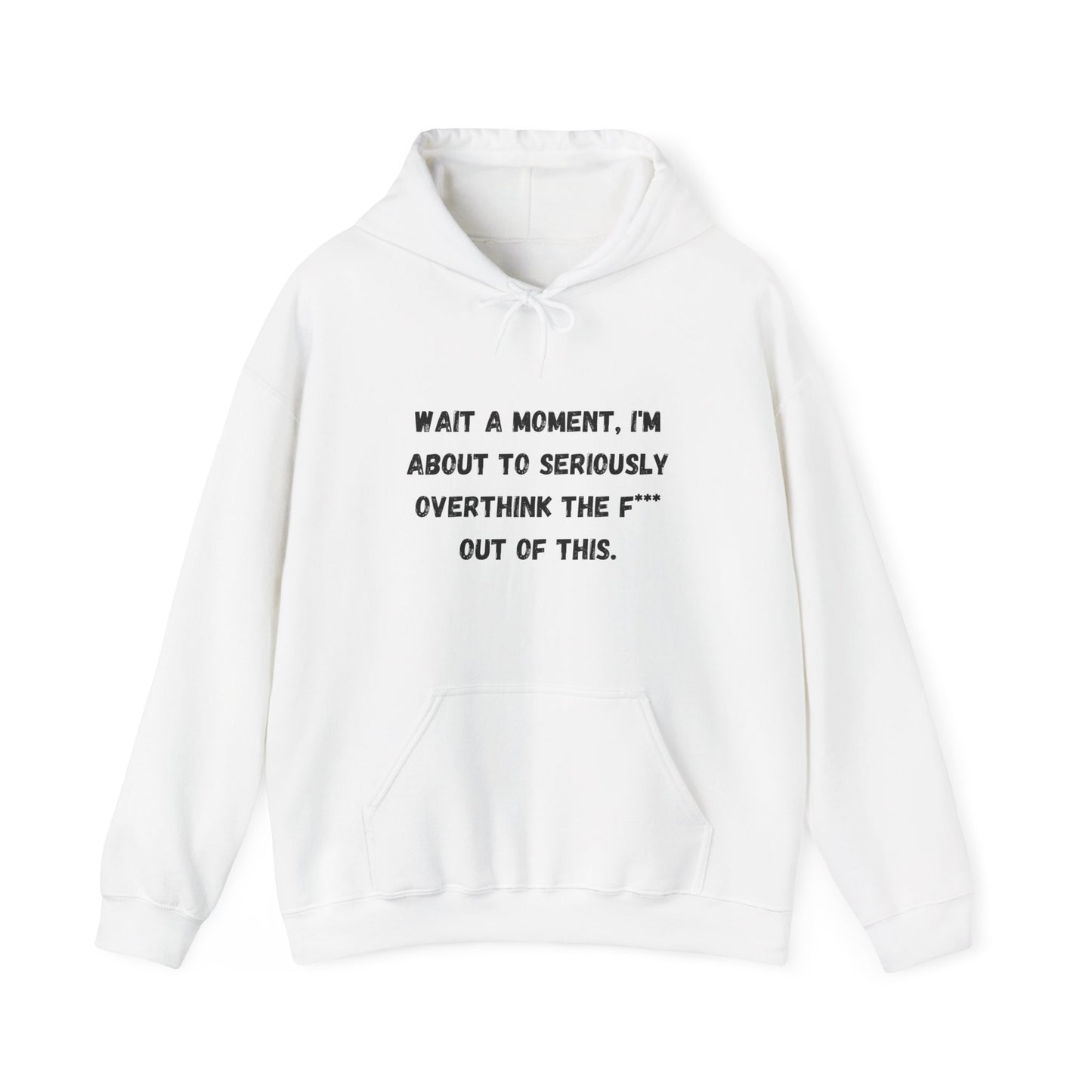 Wait a Moment, I'm About to Seriously Overthink the F*** Out of This, Hooded Sweatshirt