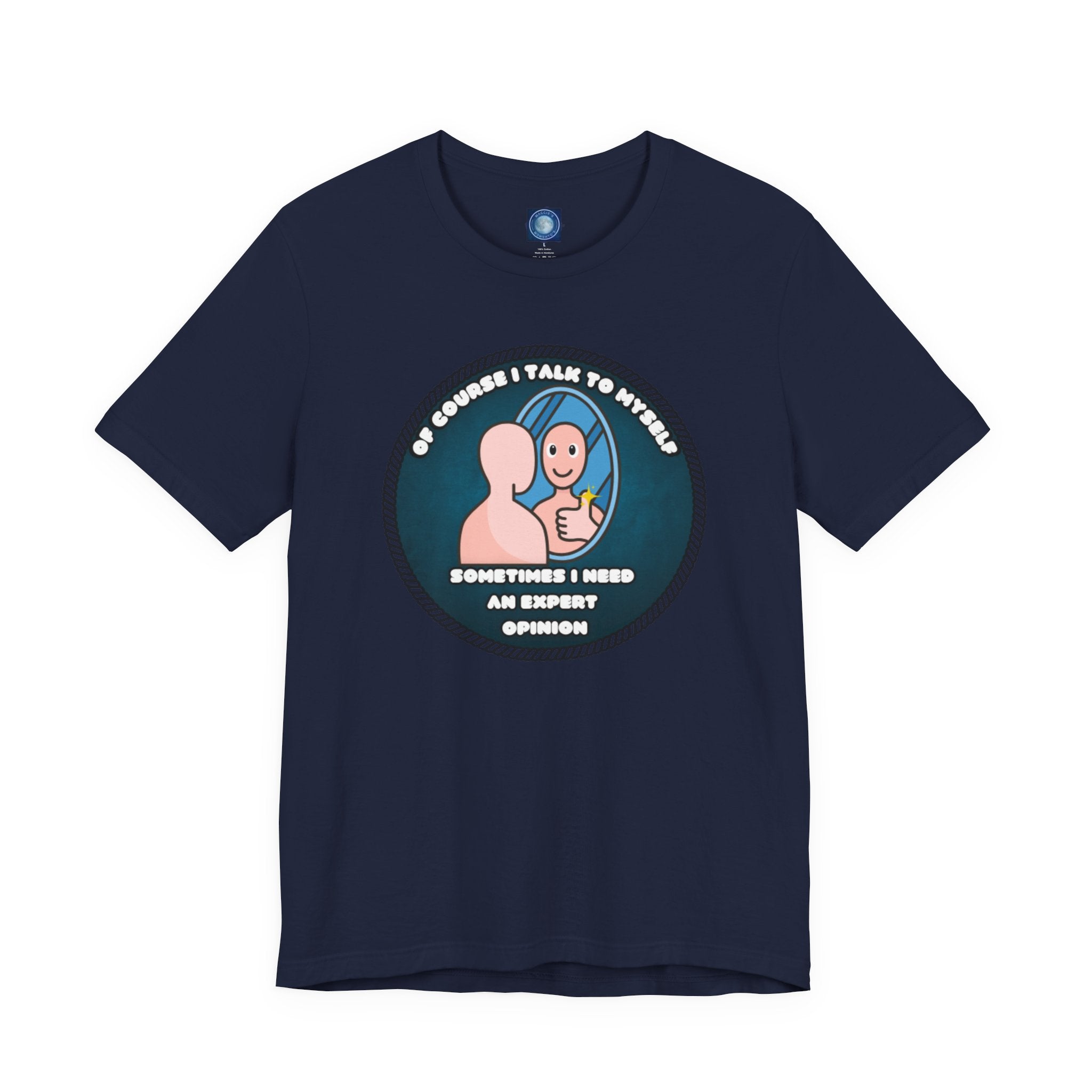 Of Course I Talk To Myself—Sometimes I Need An Expert Opinion - tee