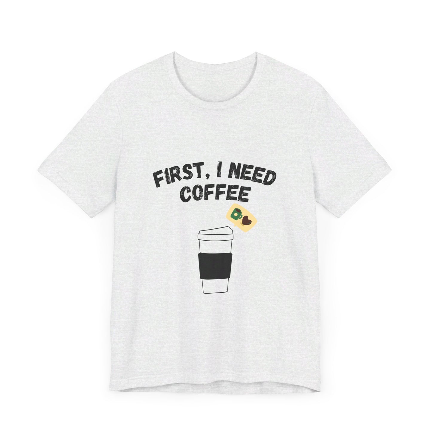 First, I Need Coffee, Unisex Jersey Short Sleeve Tee