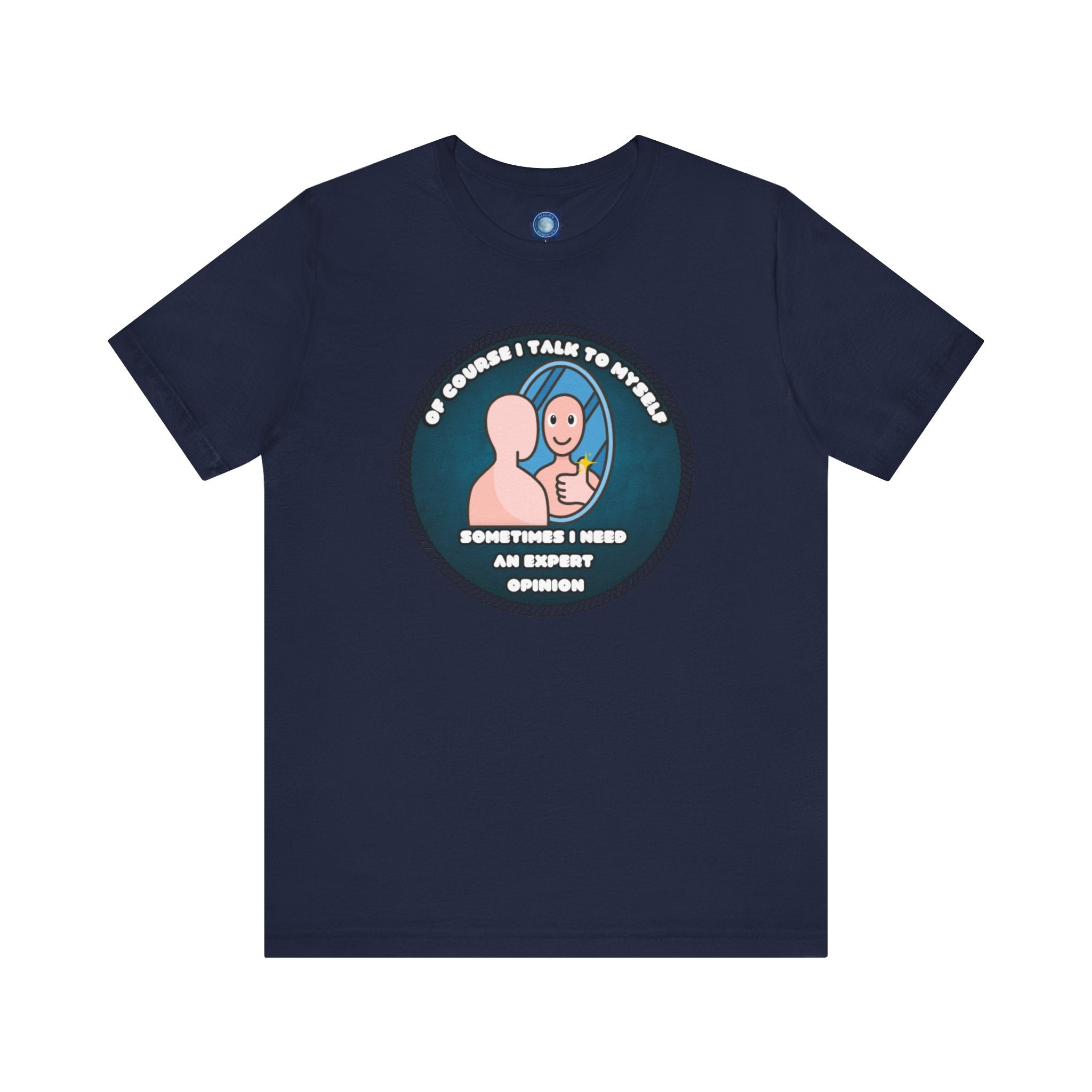 Of Course I Talk To Myself—Sometimes I Need An Expert Opinion - tee