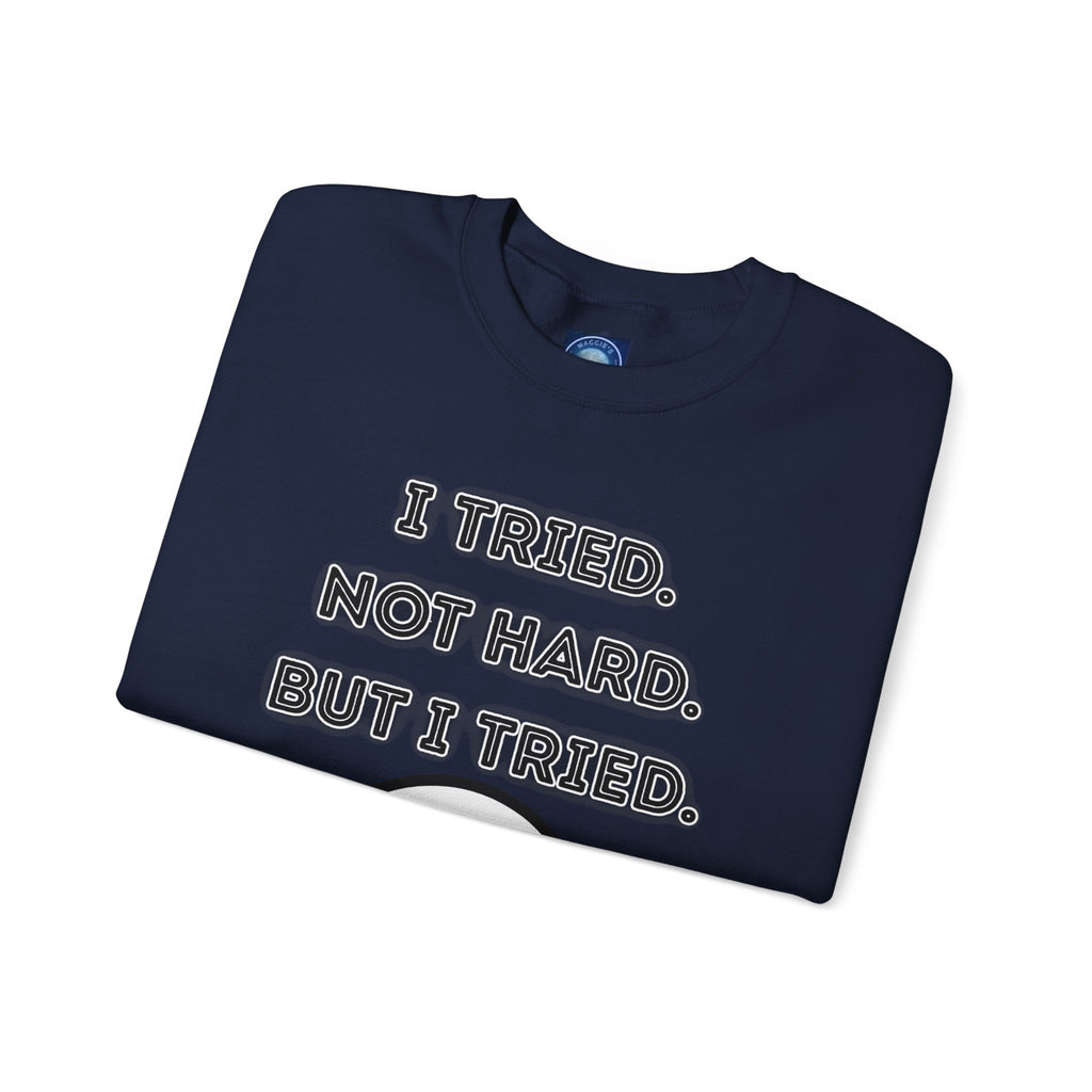 I Tried. Not Hard. But I Tried - Sweatshirt