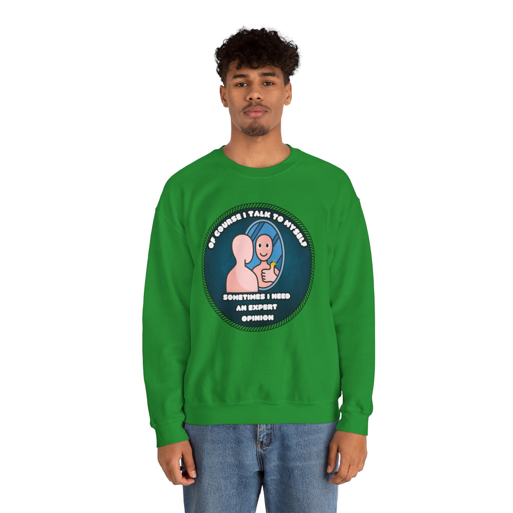 Of Course I Talk To Myself Sometimes I Need An Expert Opinion - Sweatshirt
