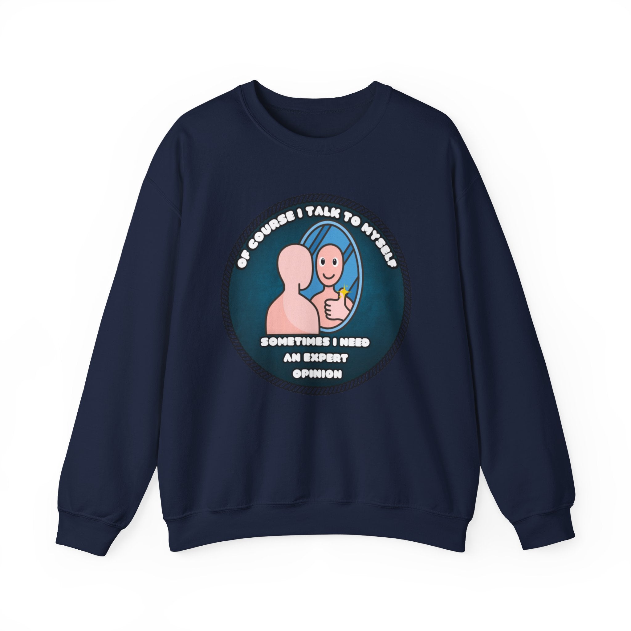 Of Course I Talk To Myself Sometimes I Need An Expert Opinion - Sweatshirt