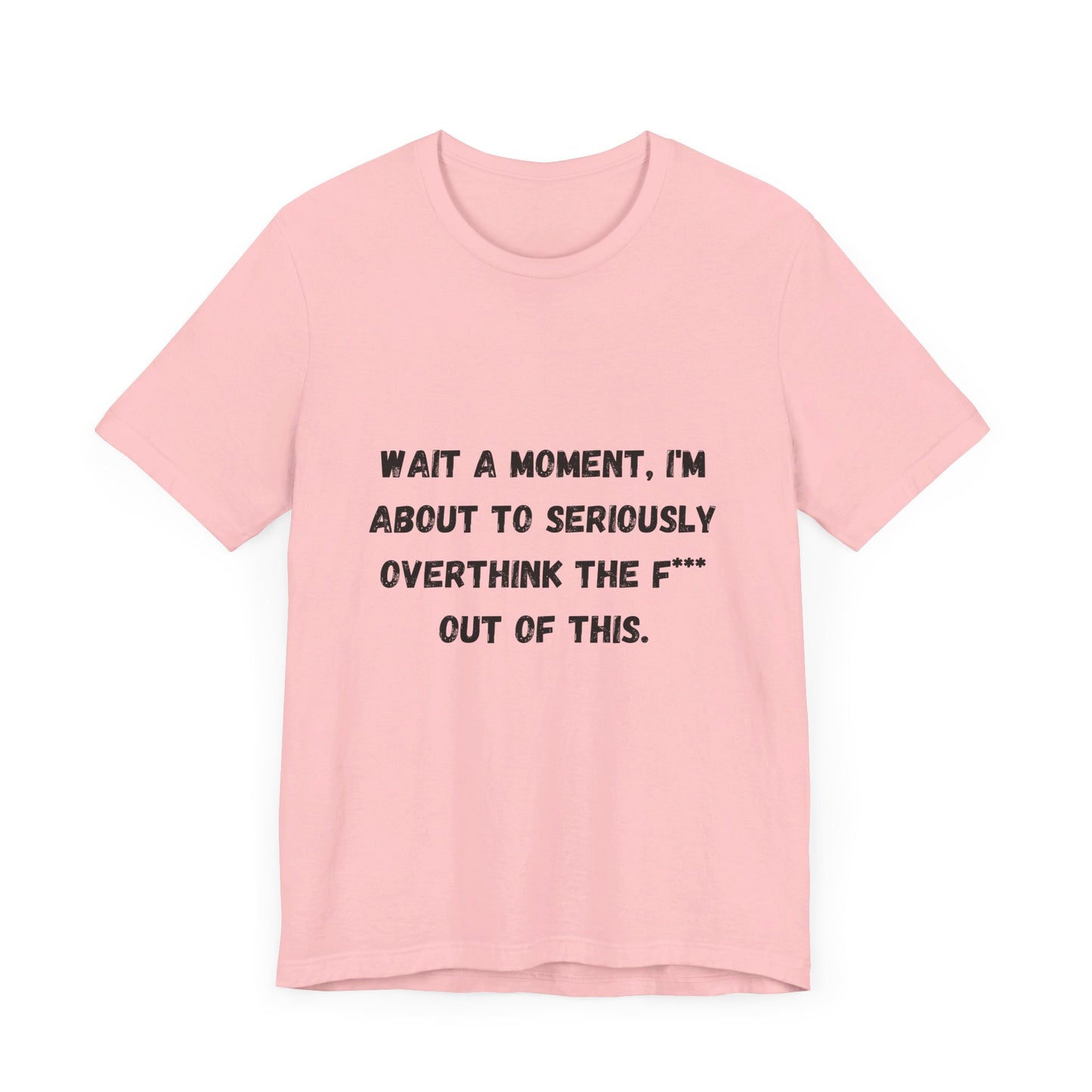 Wait a Moment, I'm About to Seriously Overthink the F*** Out of This, Unisex Jersey Short Sleeve Tee