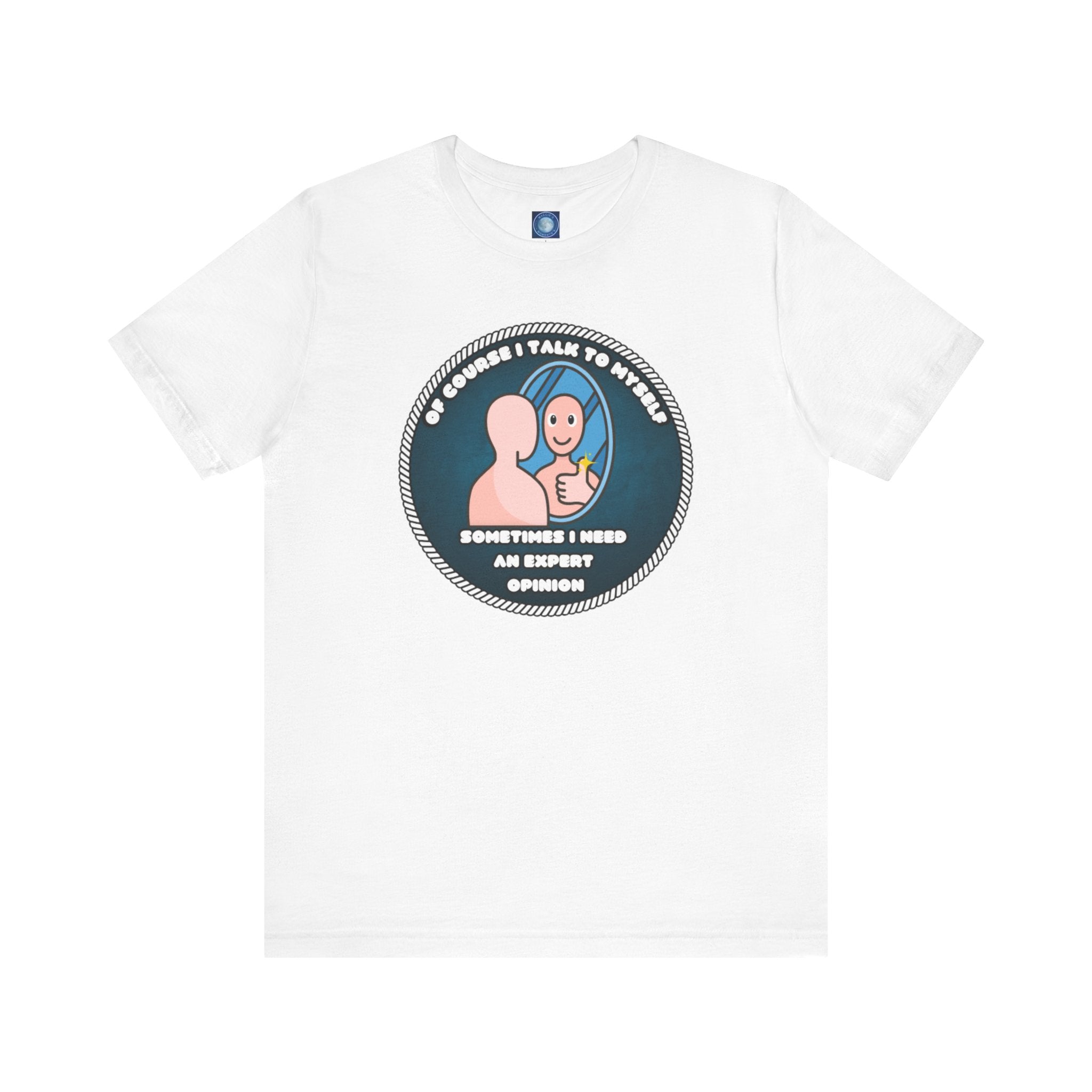 Of Course I Talk To Myself—Sometimes I Need An Expert Opinion - tee