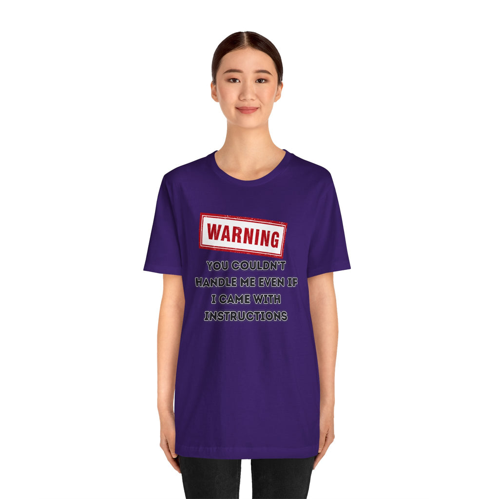 Warning — You Couldn’t Handle Me Even If I Came With Instructions.