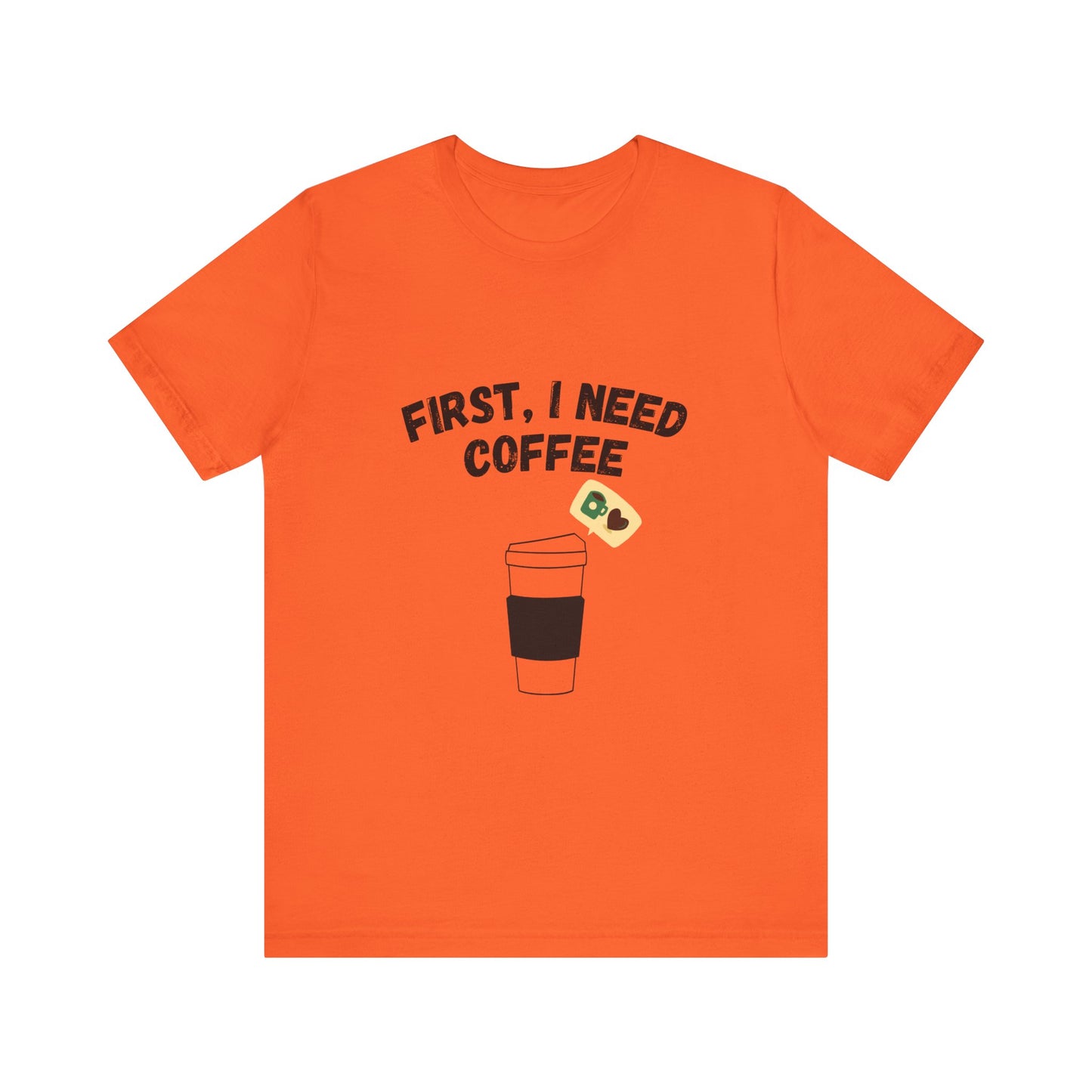 First, I Need Coffee, Unisex Jersey Short Sleeve Tee