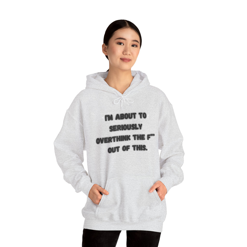 I'm About To Seriously Overthink The F*** Out Of This - Hoodie