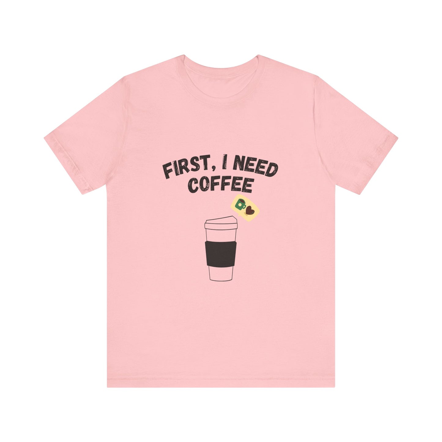 First, I Need Coffee, Unisex Jersey Short Sleeve Tee