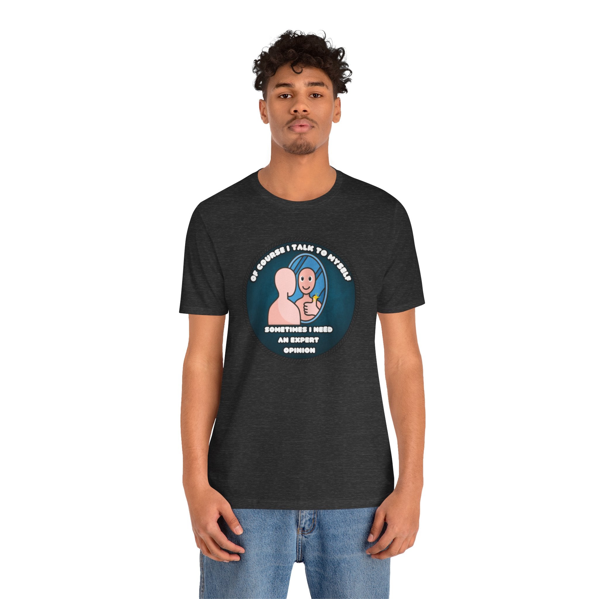 Of Course I Talk To Myself—Sometimes I Need An Expert Opinion - tee