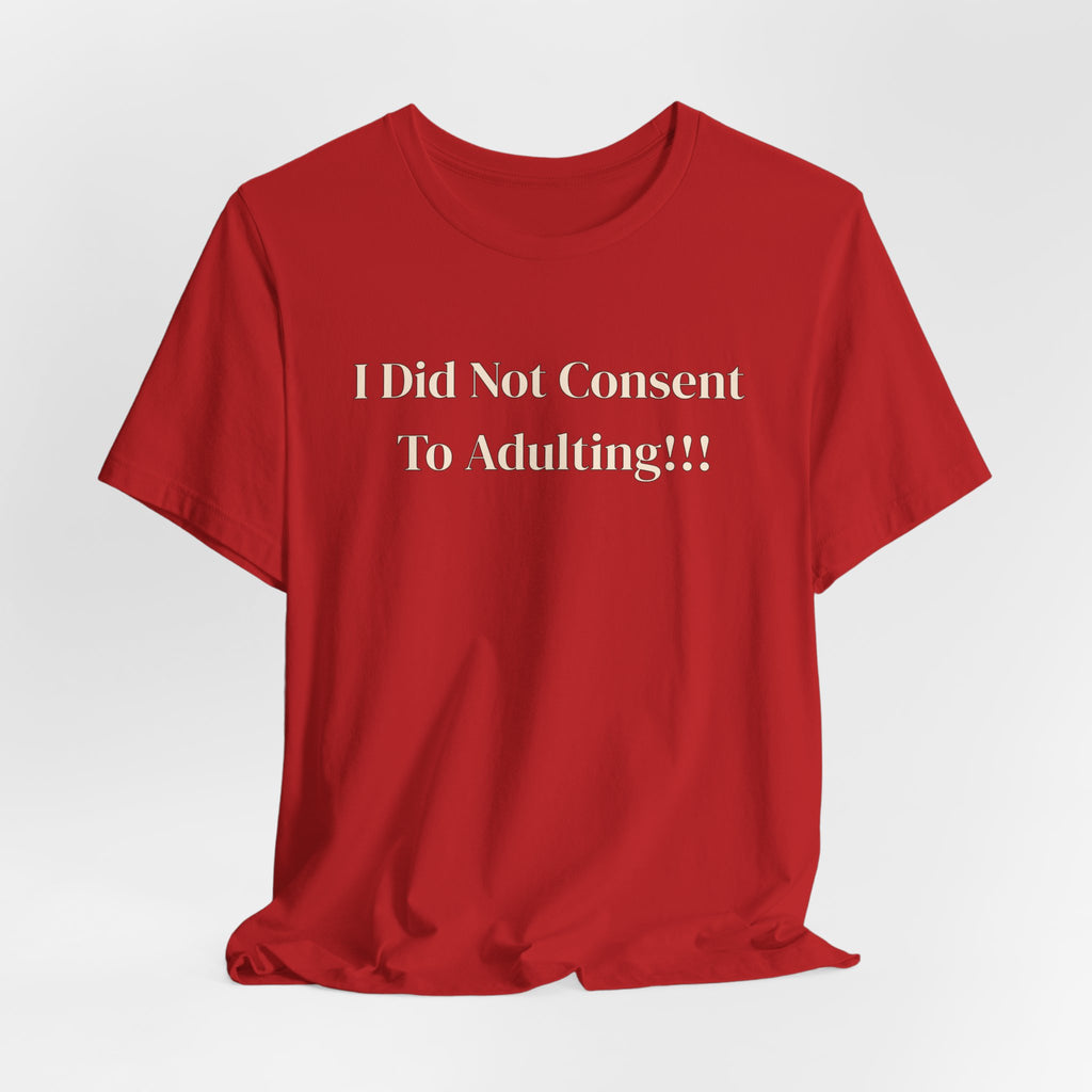 T-Shirt — I Did Not Consent To Adulting!!!