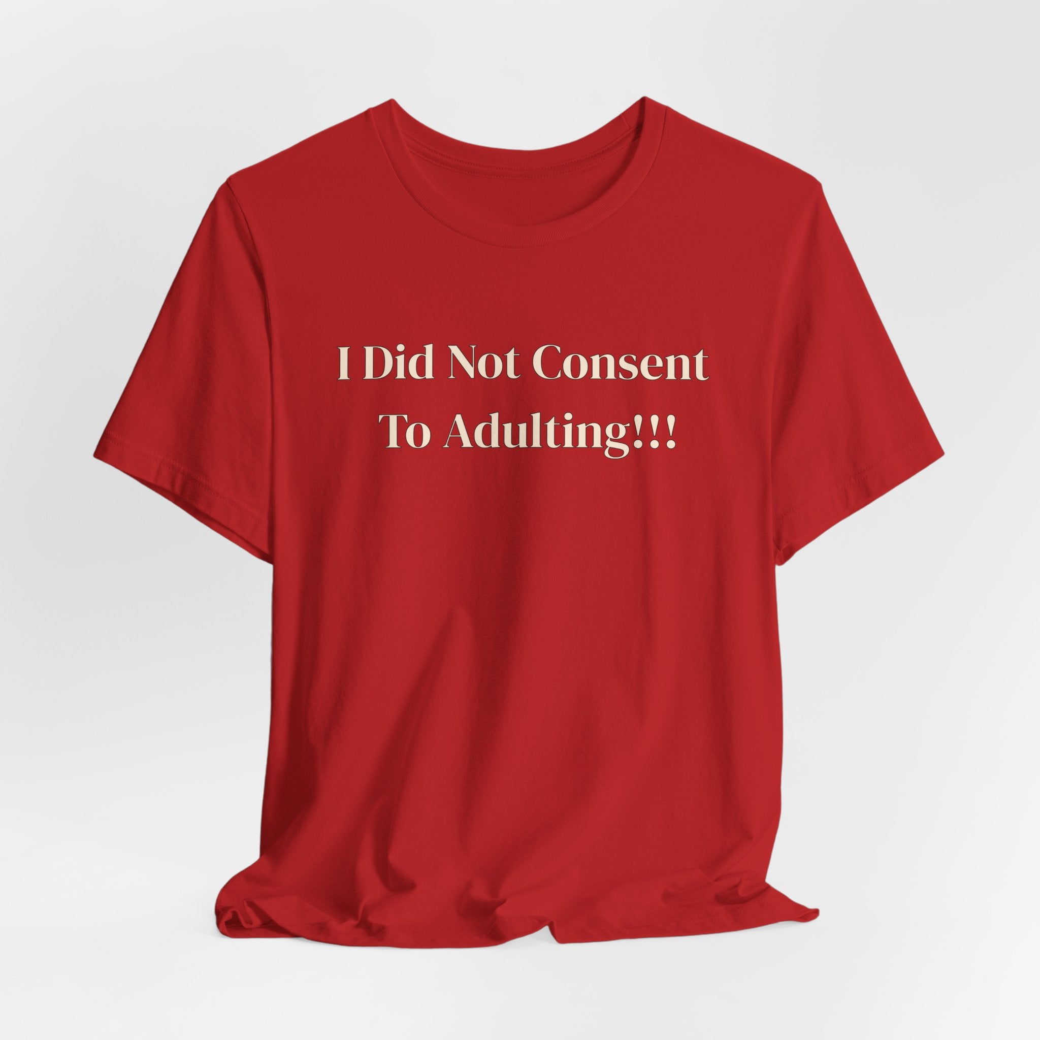 T-Shirt — I Did Not Consent To Adulting!!!