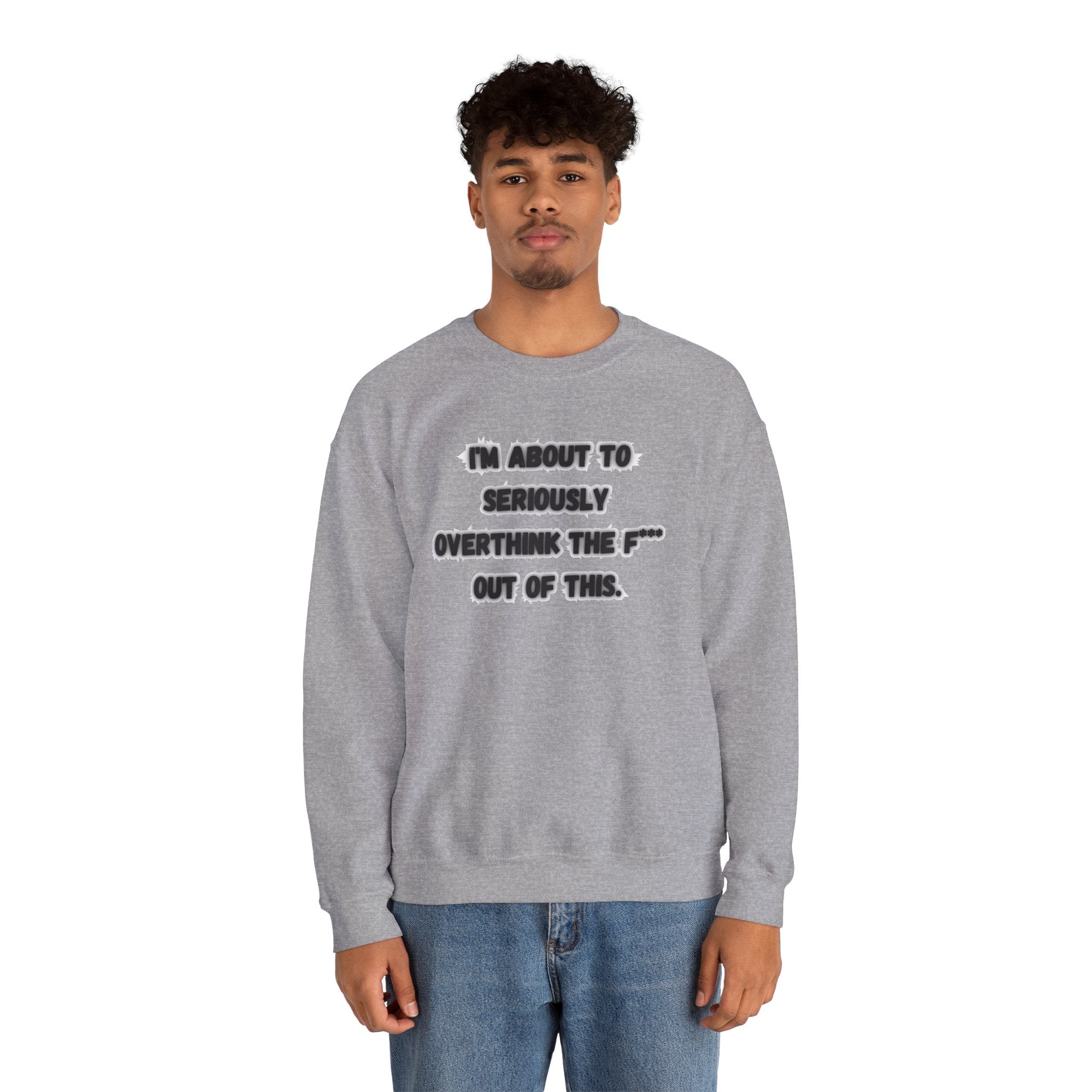 I'm Seriously About To Overthink The F*** Out Of This - Sweatshirt