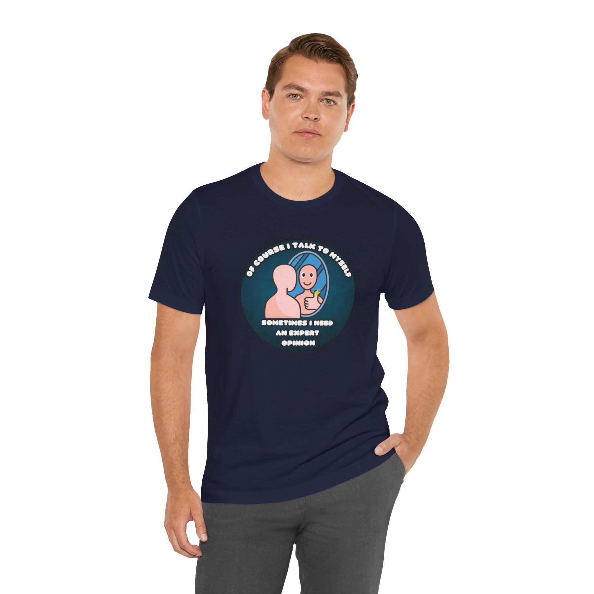Of Course I Talk To Myself—Sometimes I Need An Expert Opinion - tee
