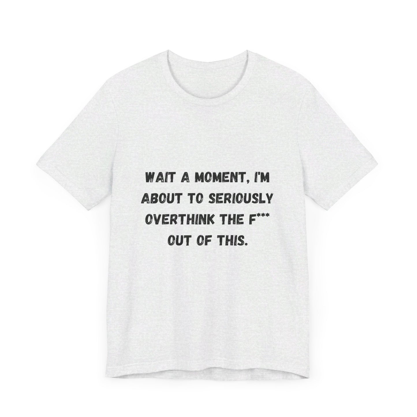 Wait a Moment, I'm About to Seriously Overthink the F*** Out of This, Unisex Jersey Short Sleeve Tee