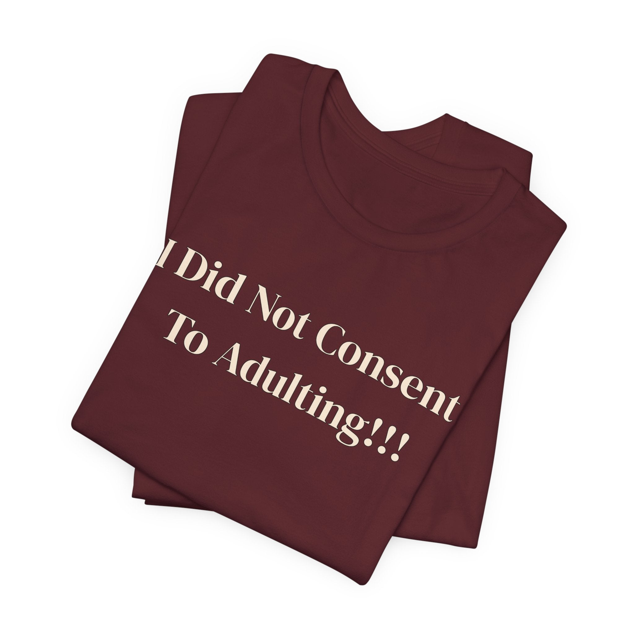 T-Shirt — I Did Not Consent To Adulting!!!