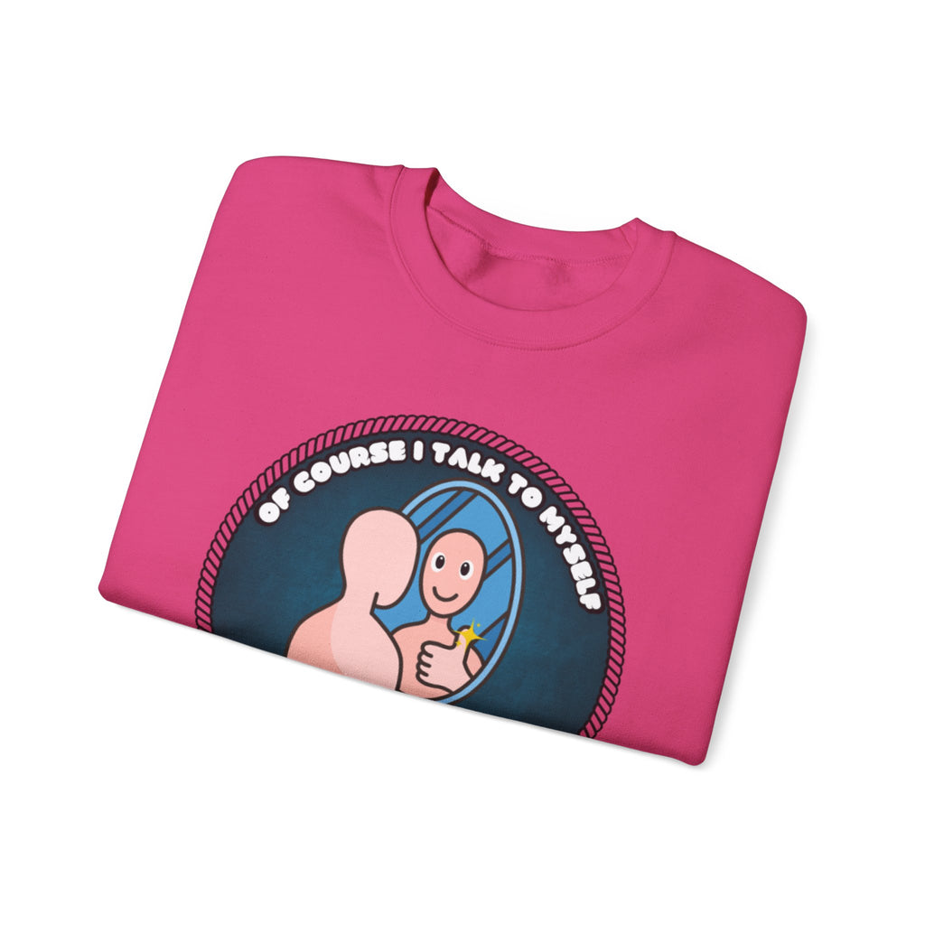 Of Course I Talk To Myself Sometimes I Need An Expert Opinion - Sweatshirt