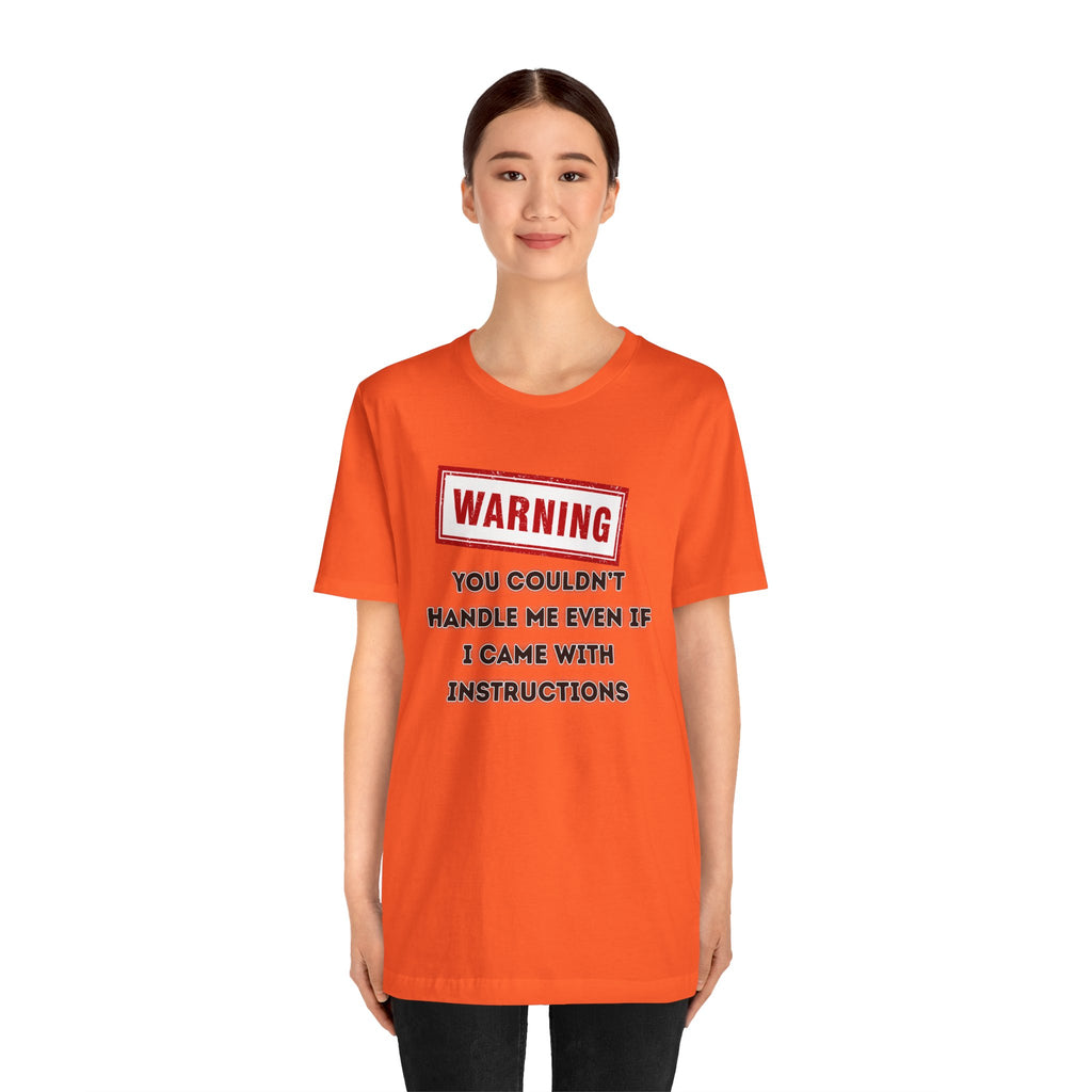Warning — You Couldn’t Handle Me Even If I Came With Instructions.