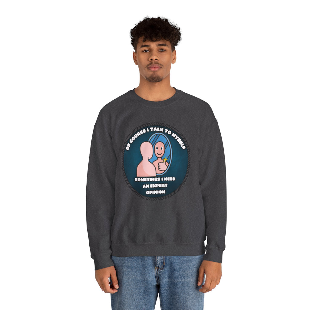Of Course I Talk To Myself Sometimes I Need An Expert Opinion - Sweatshirt