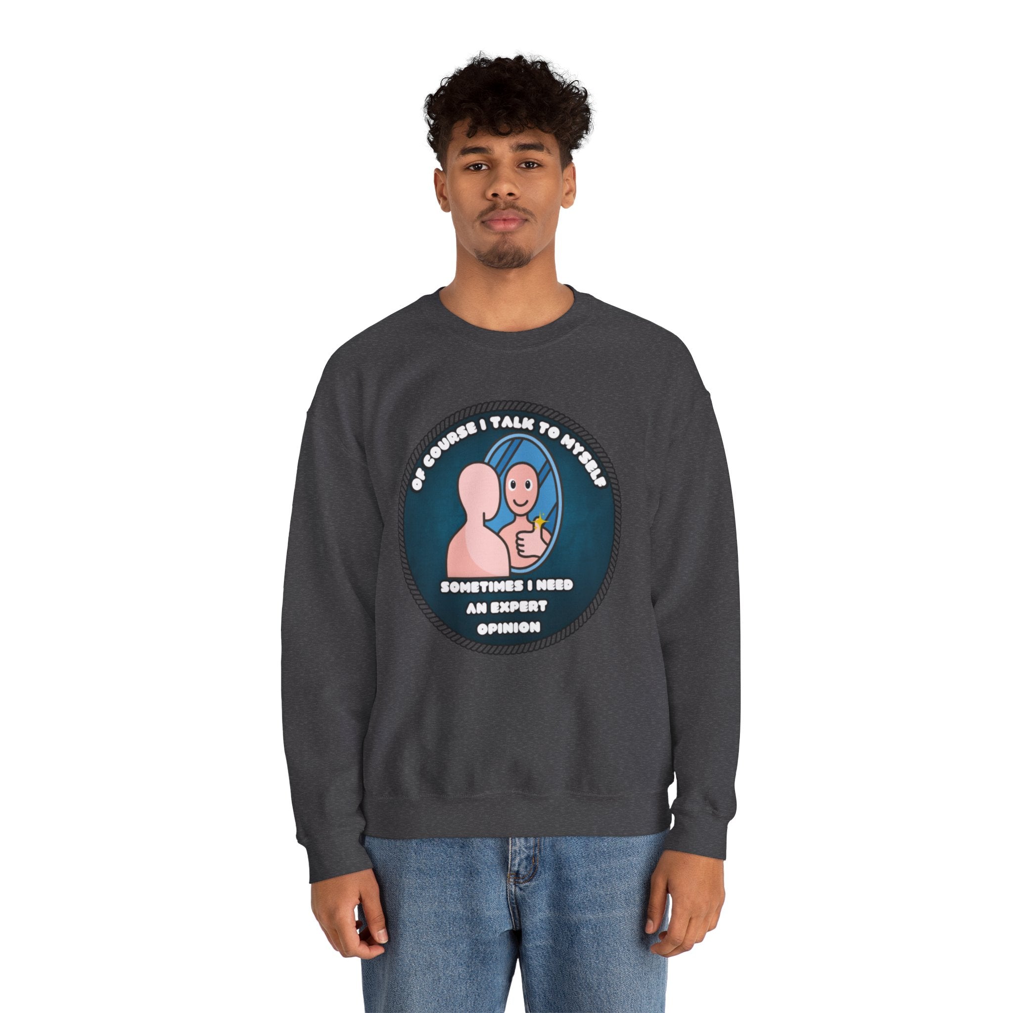 Of Course I Talk To Myself Sometimes I Need An Expert Opinion - Sweatshirt