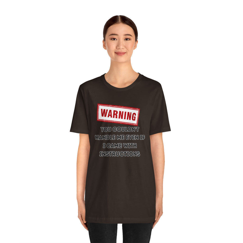 Warning — You Couldn’t Handle Me Even If I Came With Instructions.