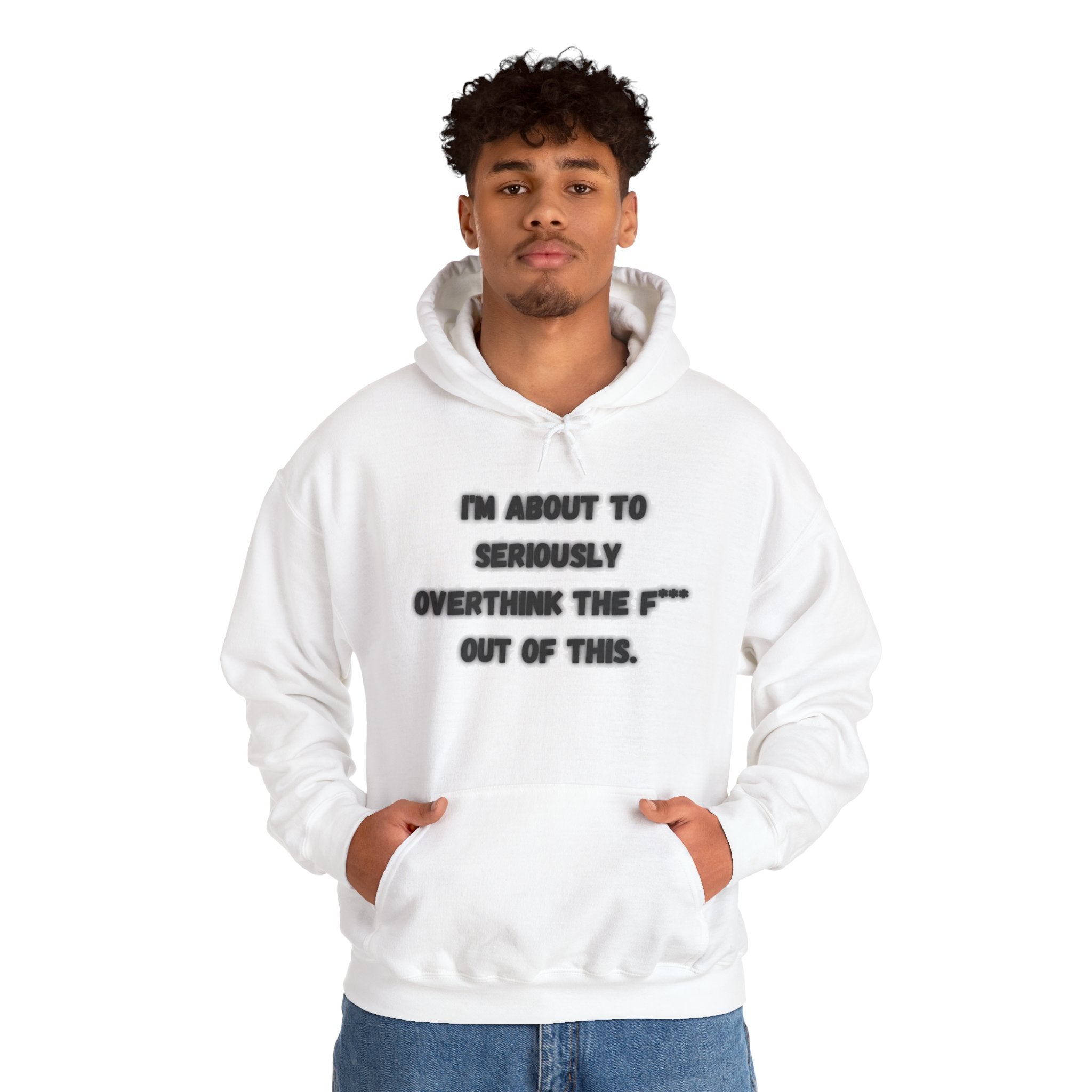 I'm About To Seriously Overthink The F*** Out Of This - Hoodie