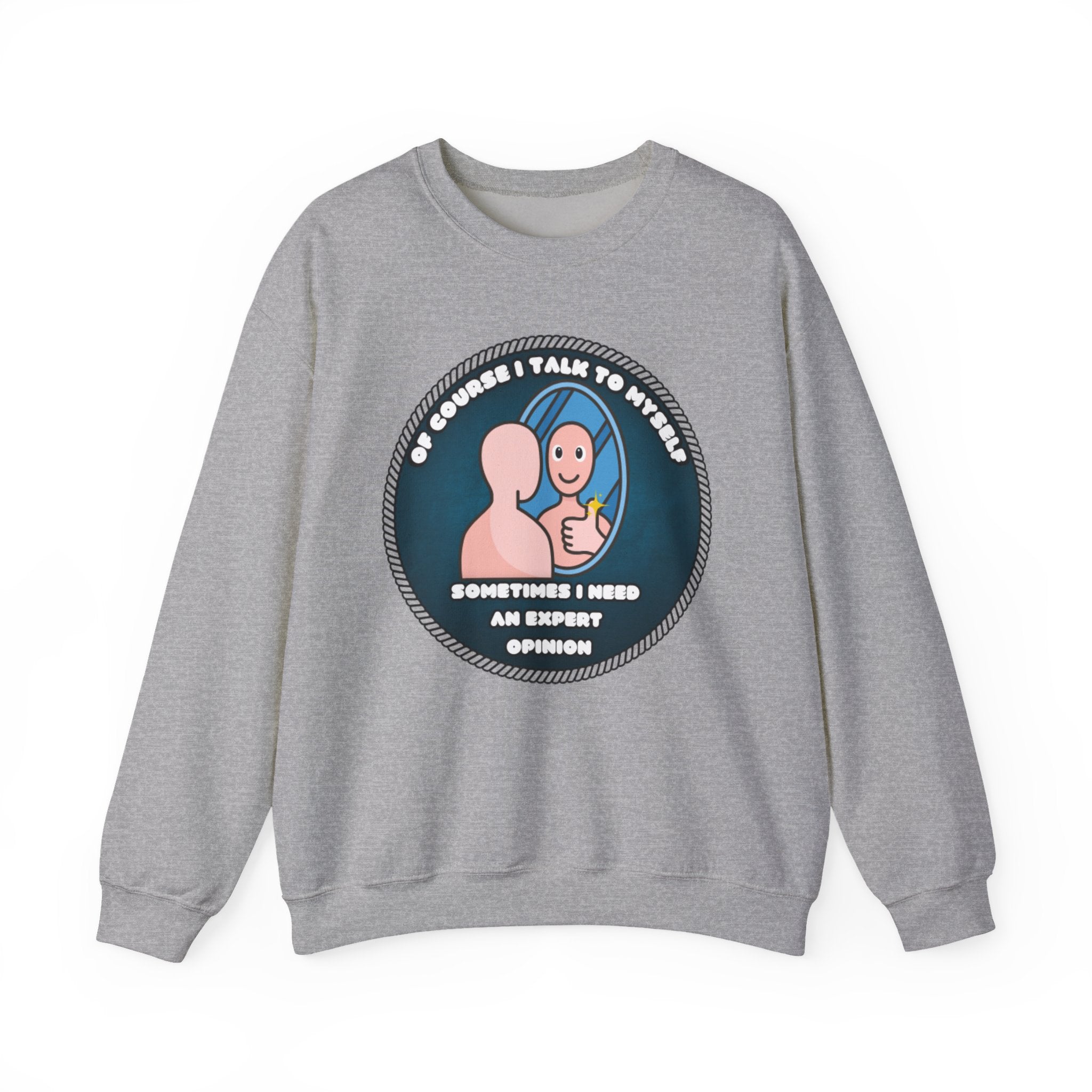 Of Course I Talk To Myself Sometimes I Need An Expert Opinion - Sweatshirt