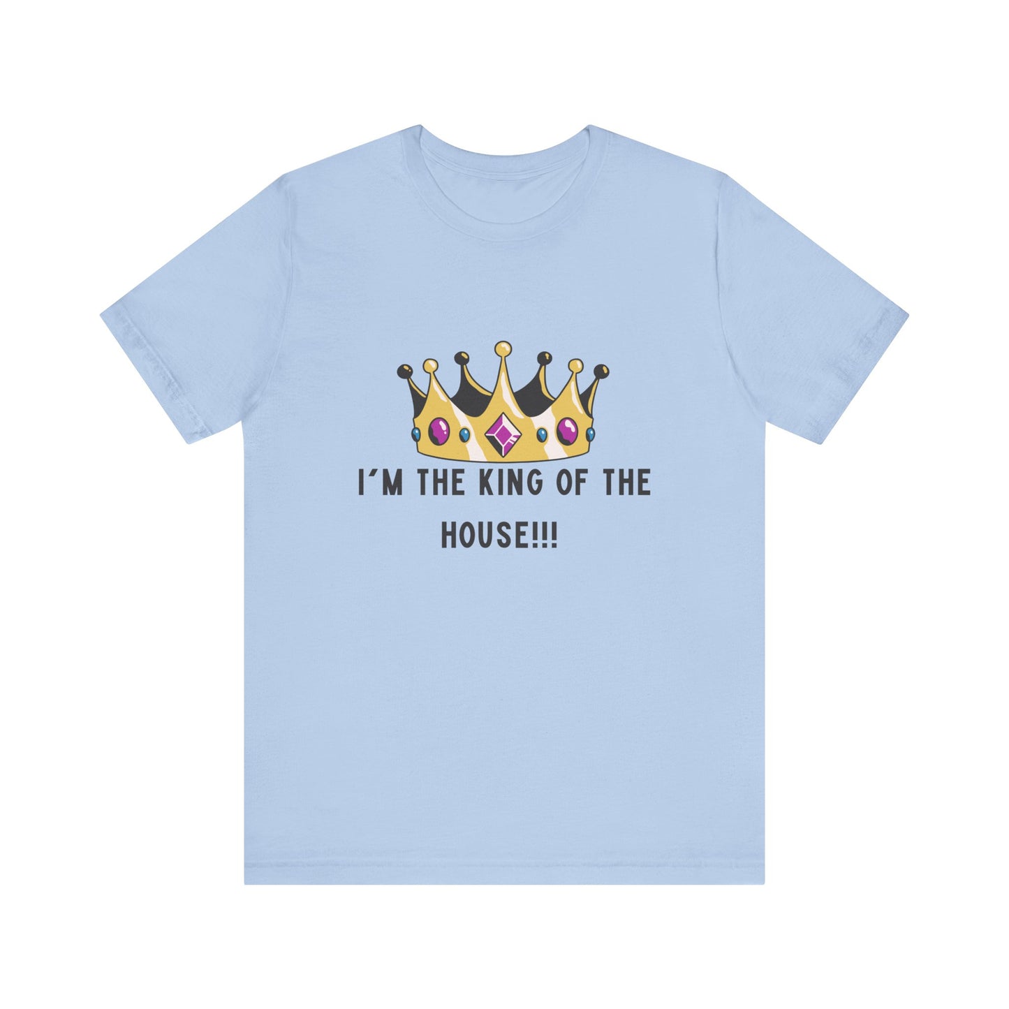 I'm the king of my house, Don't tell my wife, Unisex Jersey Short Sleeve Tee