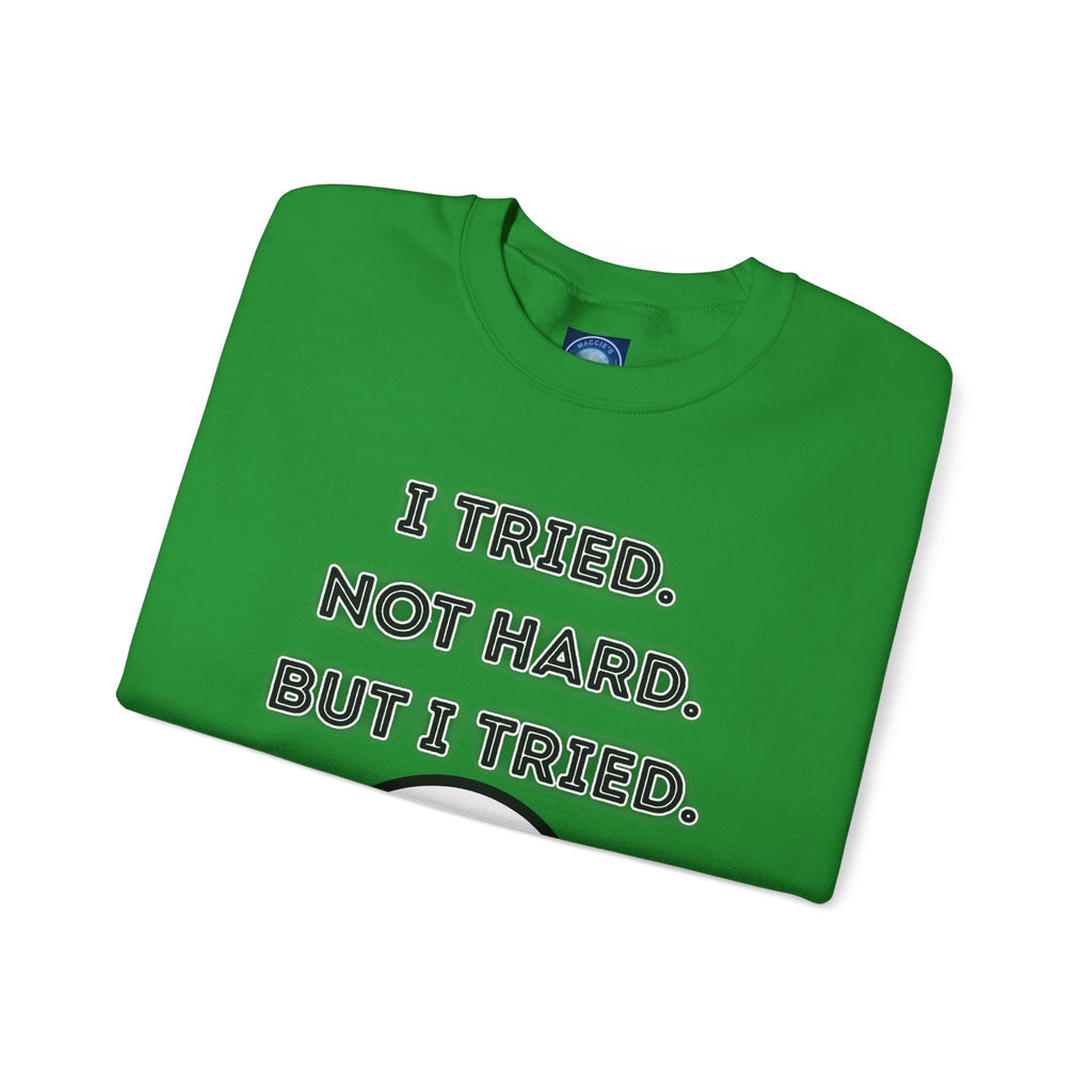 I Tried. Not Hard. But I Tried - Sweatshirt