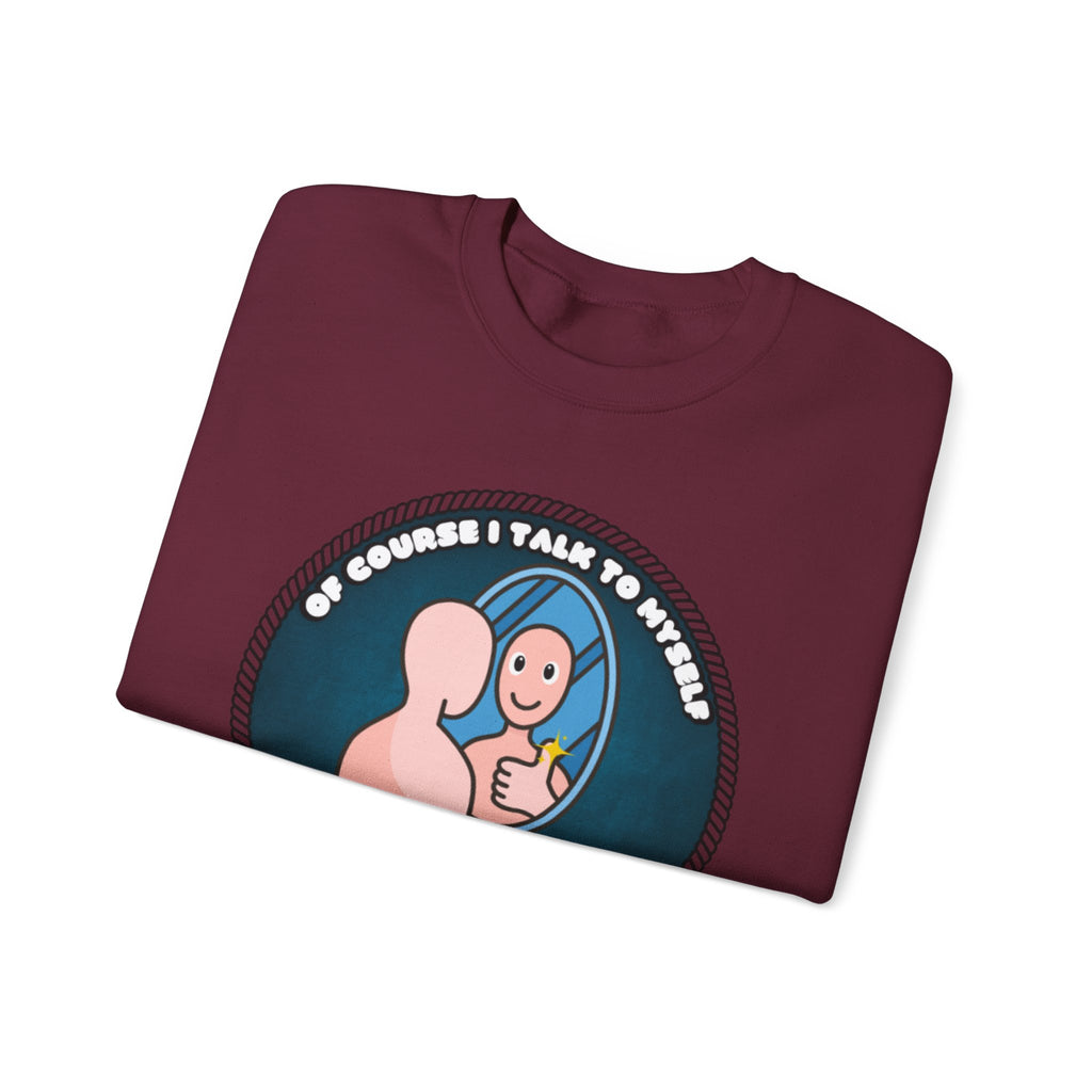 Of Course I Talk To Myself Sometimes I Need An Expert Opinion - Sweatshirt