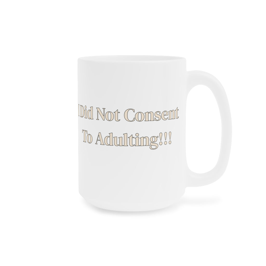 Ceramic Mug — I Did Not Consent To Adulting!!!