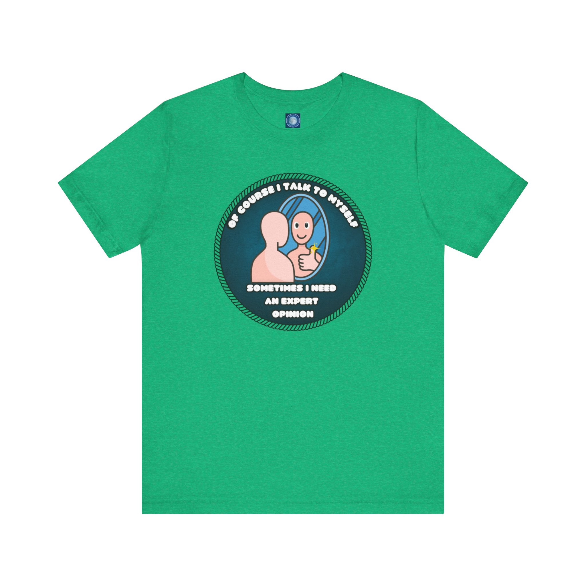 Of Course I Talk To Myself—Sometimes I Need An Expert Opinion - tee