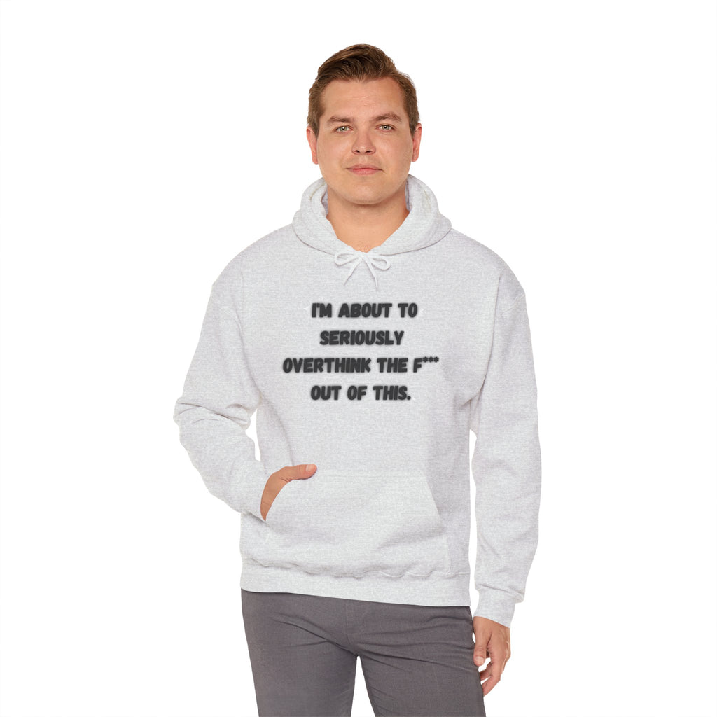 I'm About To Seriously Overthink The F*** Out Of This - Hoodie