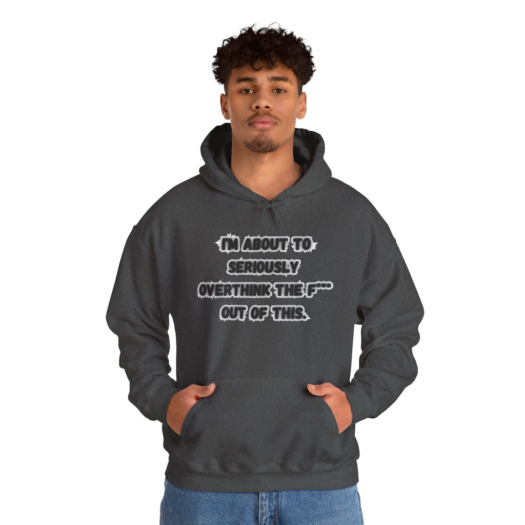 I'm About To Seriously Overthink The F*** Out Of This - Hoodie