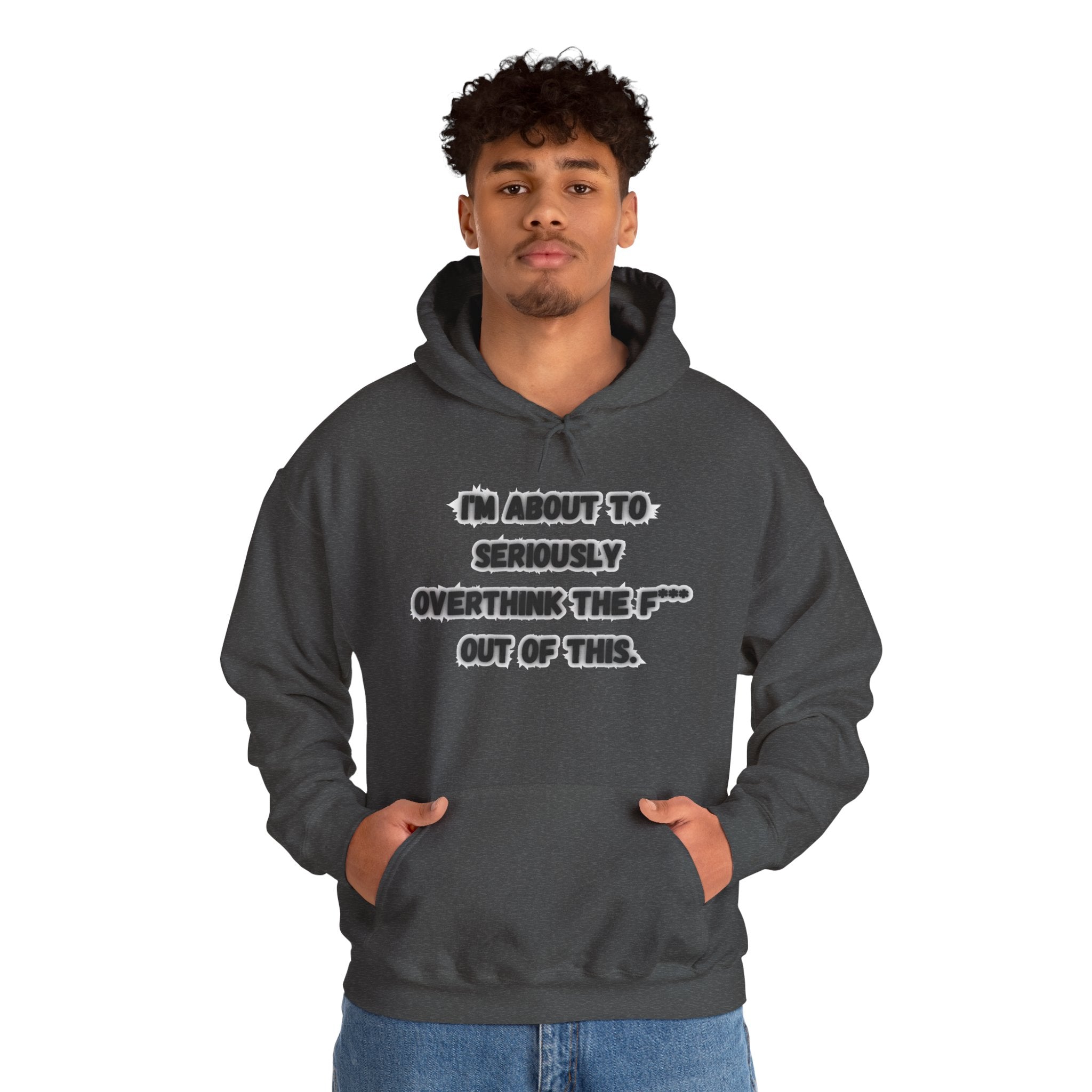 I'm About To Seriously Overthink The F*** Out Of This - Hoodie