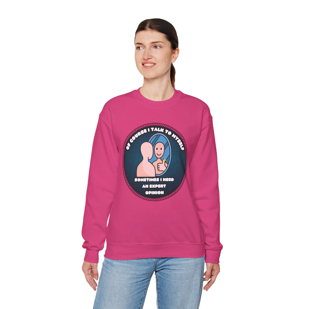 Of Course I Talk To Myself Sometimes I Need An Expert Opinion - Sweatshirt