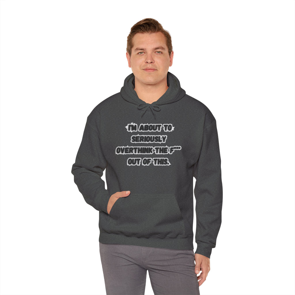 I'm About To Seriously Overthink The F*** Out Of This - Hoodie