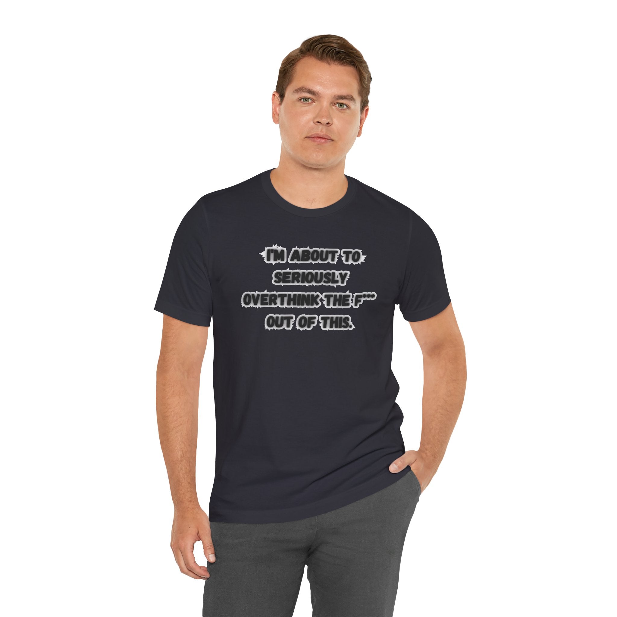 I'm Seriously About To Overthink The F*** Out Of This - tee