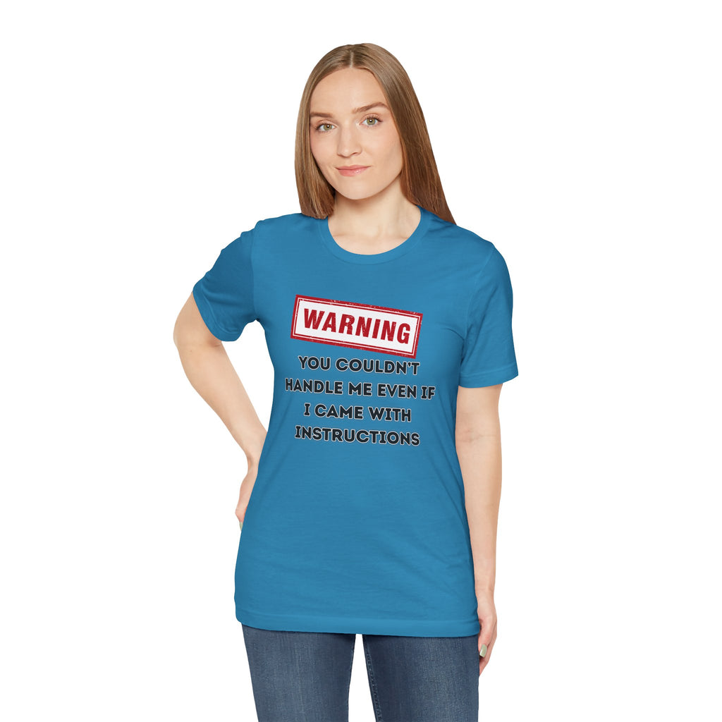 Warning — You Couldn’t Handle Me Even If I Came With Instructions.
