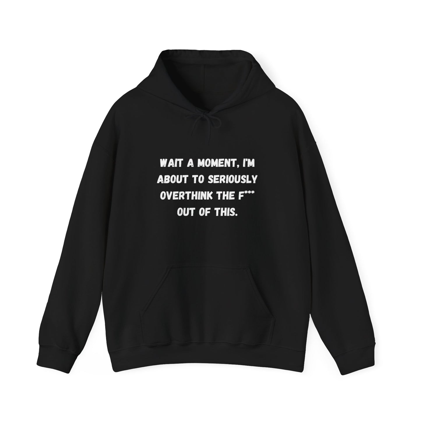 Wait a Moment, I'm About to Seriously Overthink the F*** Out of This, Hooded Sweatshirt