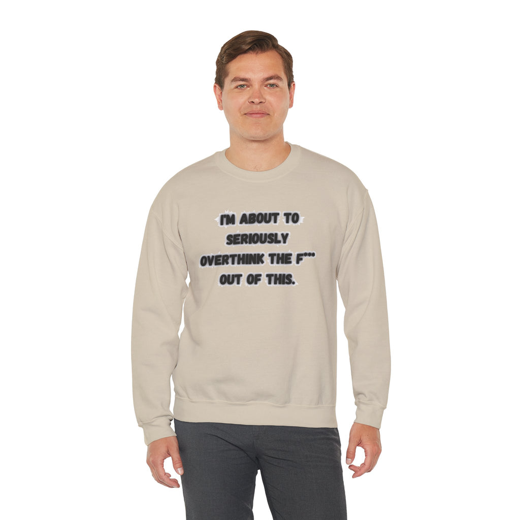 I'm Seriously About To Overthink The F*** Out Of This - Sweatshirt