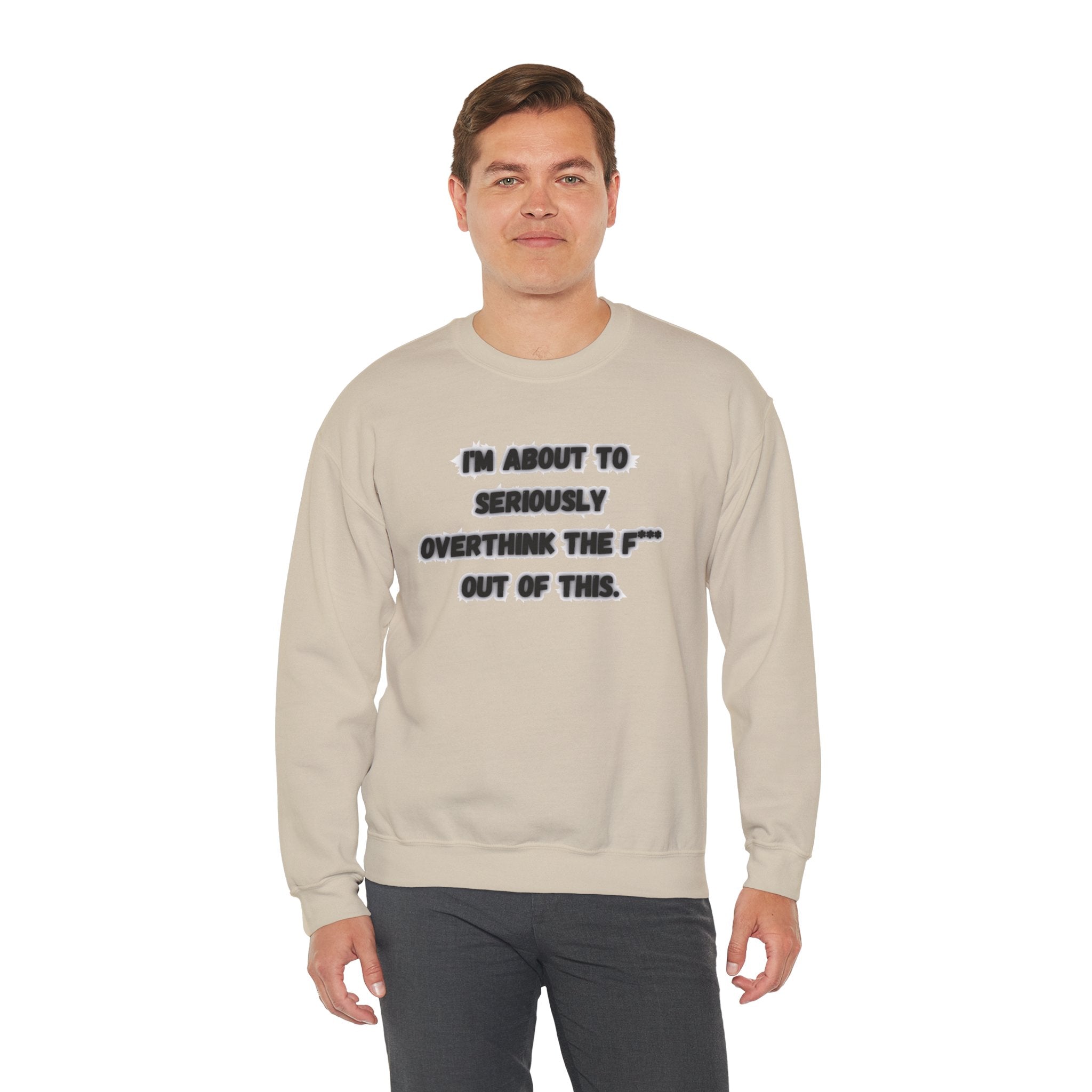 I'm Seriously About To Overthink The F*** Out Of This - Sweatshirt