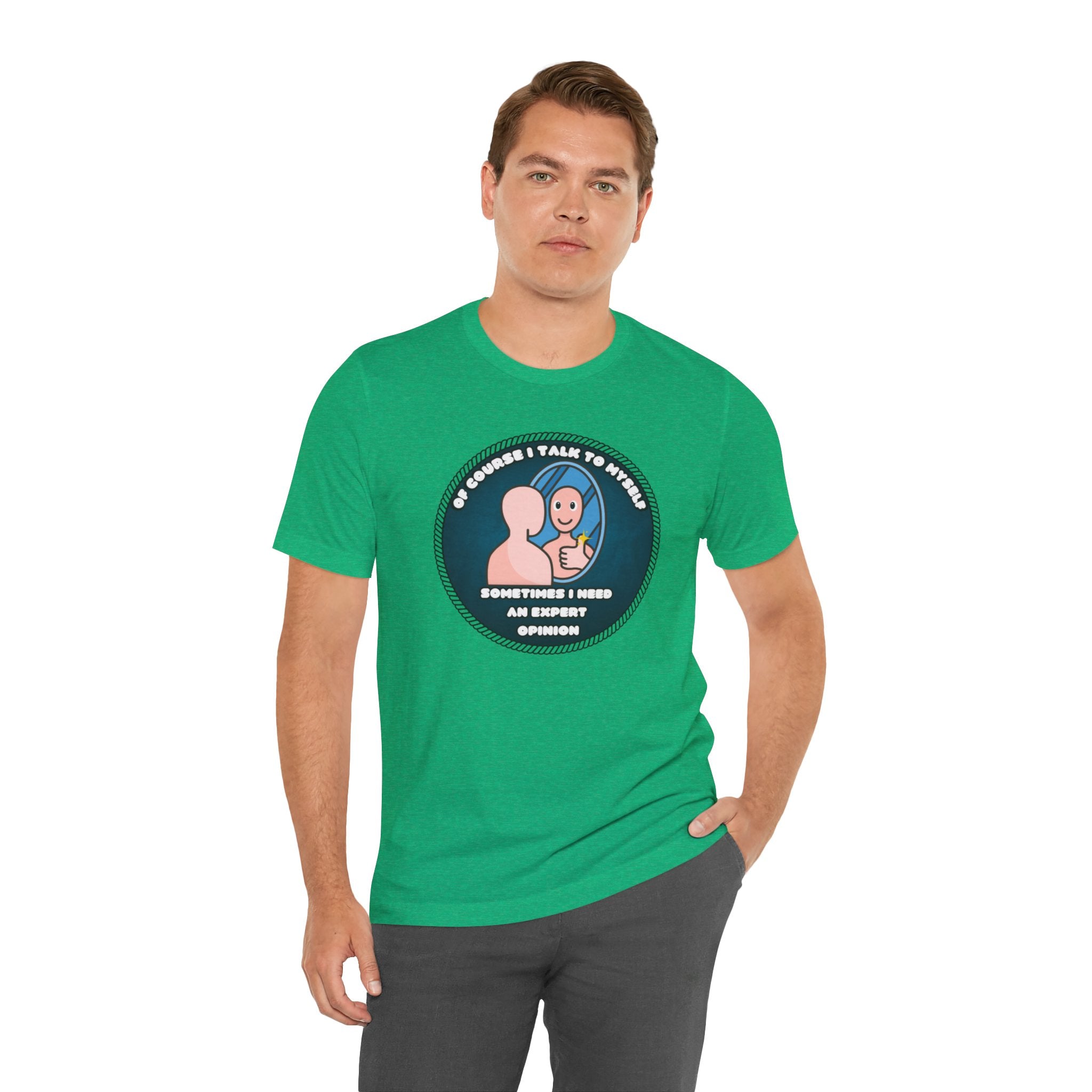 Of Course I Talk To Myself—Sometimes I Need An Expert Opinion - tee