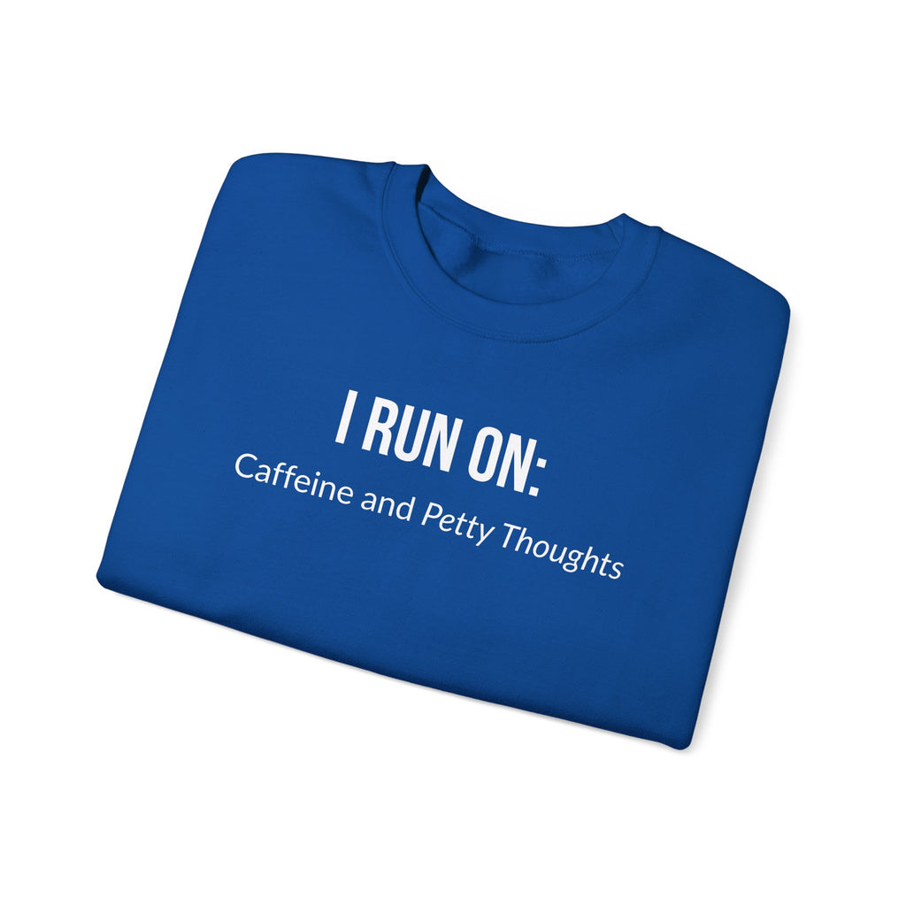 I Run On: Caffeine and Petty Thoughts -  Sweatshirt